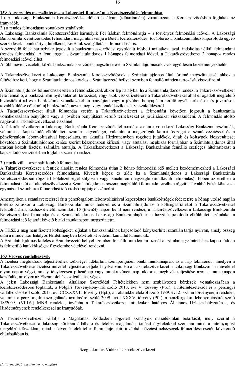 ) a rendes felmondásra vonatkozó szabályok: A Lakossági Bankszámla Keretszerződést bármelyik Fél írásban felmondhatja a törvényes felmondási idővel.