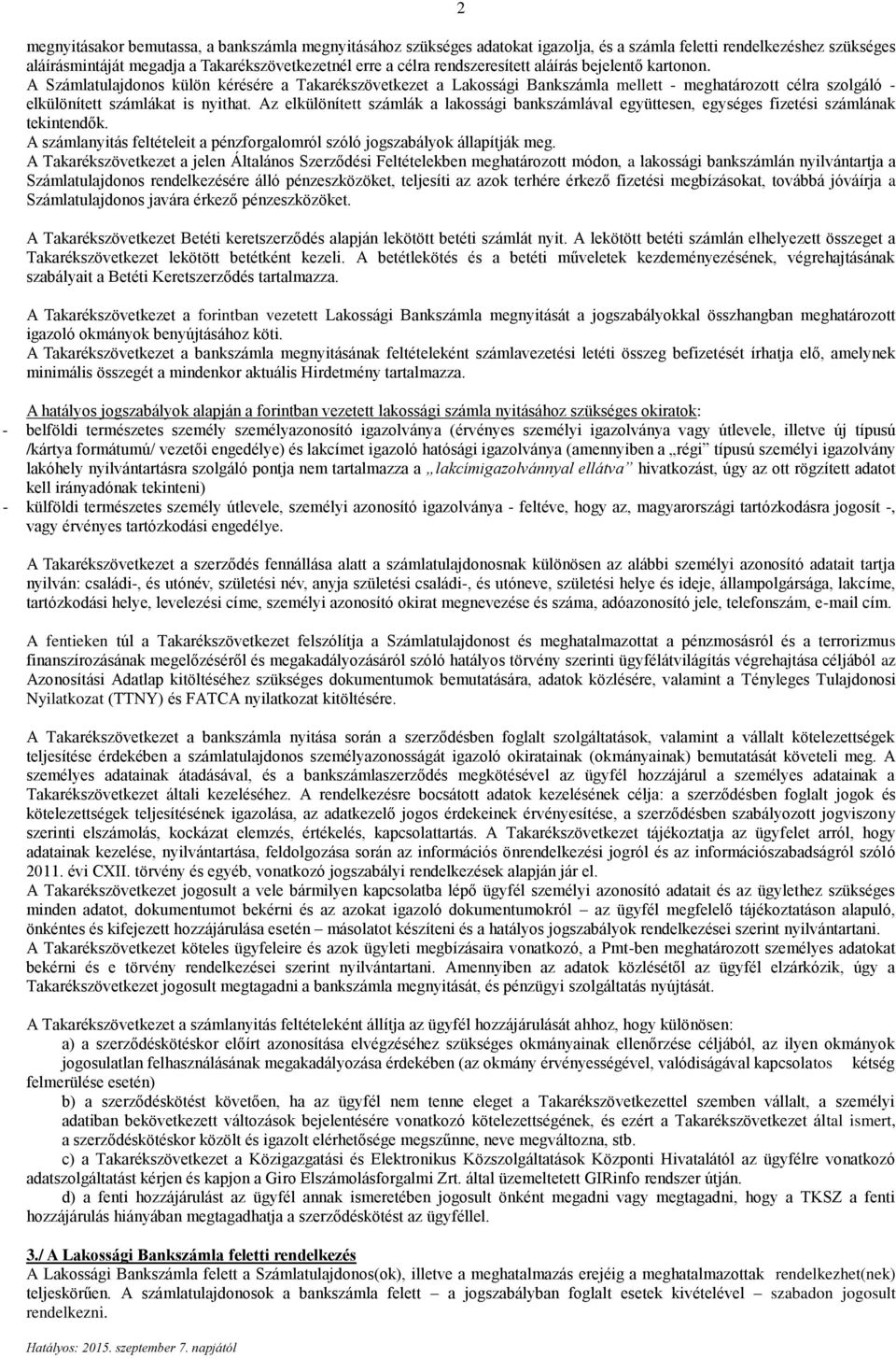 Az elkülönített számlák a lakossági bankszámlával együttesen, egységes fizetési számlának tekintendők. A számlanyitás feltételeit a pénzforgalomról szóló jogszabályok állapítják meg.