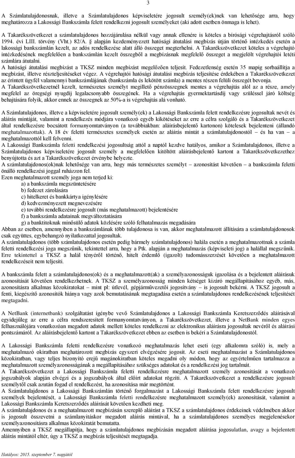 alapján kezdeményezett hatósági átutalási megbízás útján történő intézkedés esetén a lakossági bankszámlán kezelt, az adós rendelkezése alatt álló összeget megterhelni.