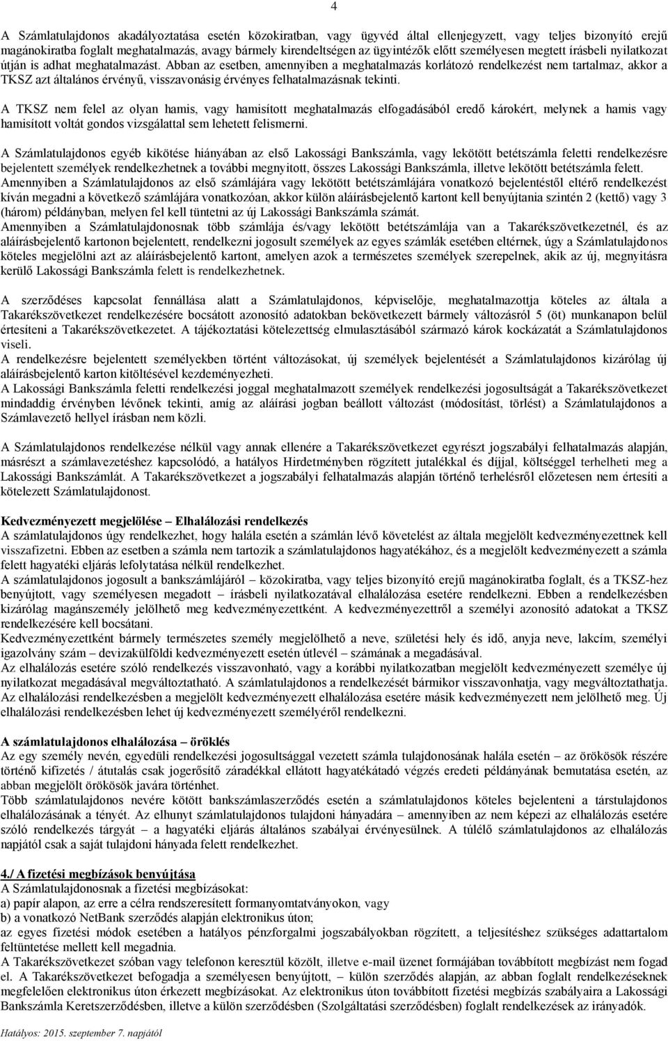 Abban az esetben, amennyiben a meghatalmazás korlátozó rendelkezést nem tartalmaz, akkor a TKSZ azt általános érvényű, visszavonásig érvényes felhatalmazásnak tekinti.