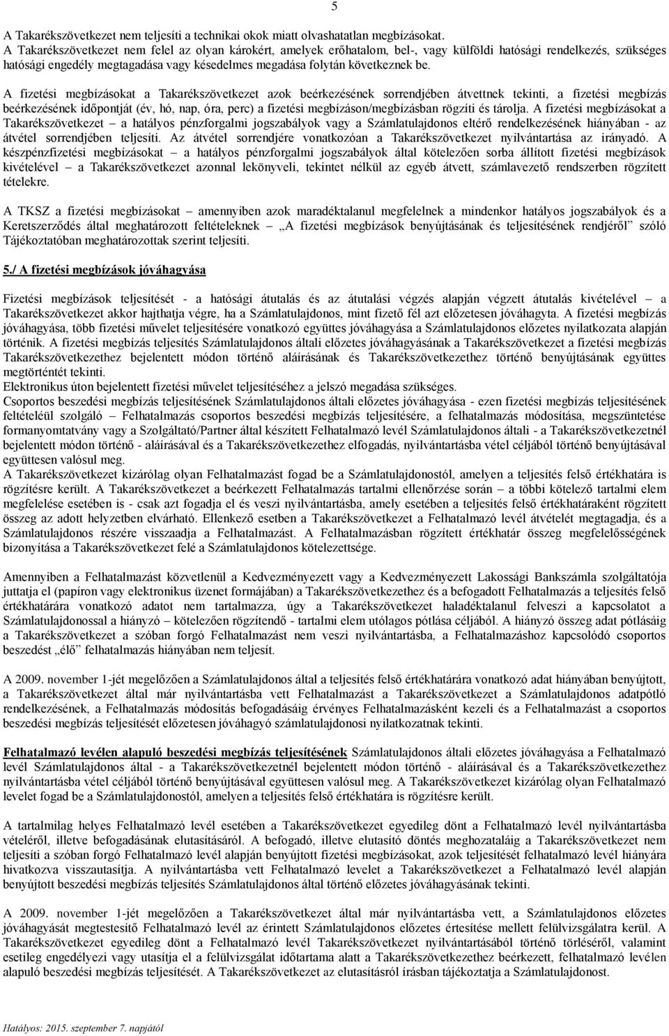 A fizetési megbízásokat a Takarékszövetkezet azok beérkezésének sorrendjében átvettnek tekinti, a fizetési megbízás beérkezésének időpontját (év, hó, nap, óra, perc) a fizetési megbízáson/megbízásban