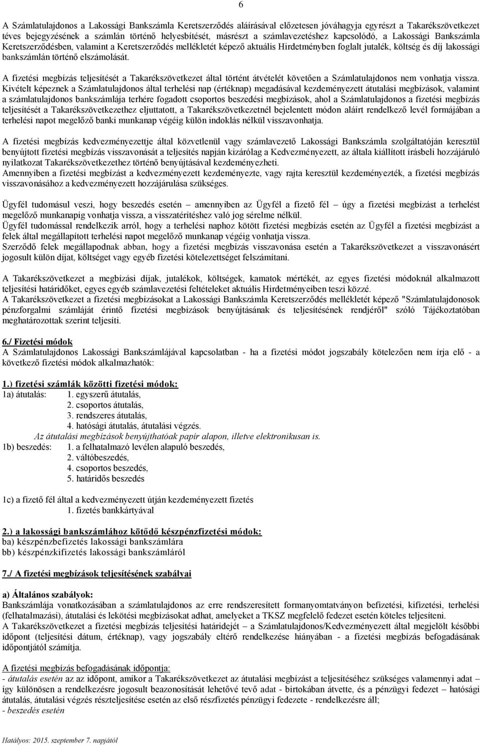 történő elszámolását. A fizetési megbízás teljesítését a Takarékszövetkezet által történt átvételét követően a Számlatulajdonos nem vonhatja vissza.