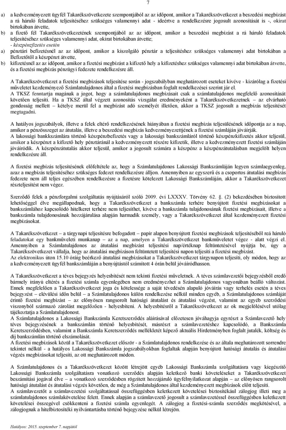 teljesítéséhez szükséges valamennyi adat, okirat birtokában átvette; - készpénzfizetés esetén a) pénztári befizetésnél az az időpont, amikor a kiszolgáló pénztár a teljesítéshez szükséges valamennyi