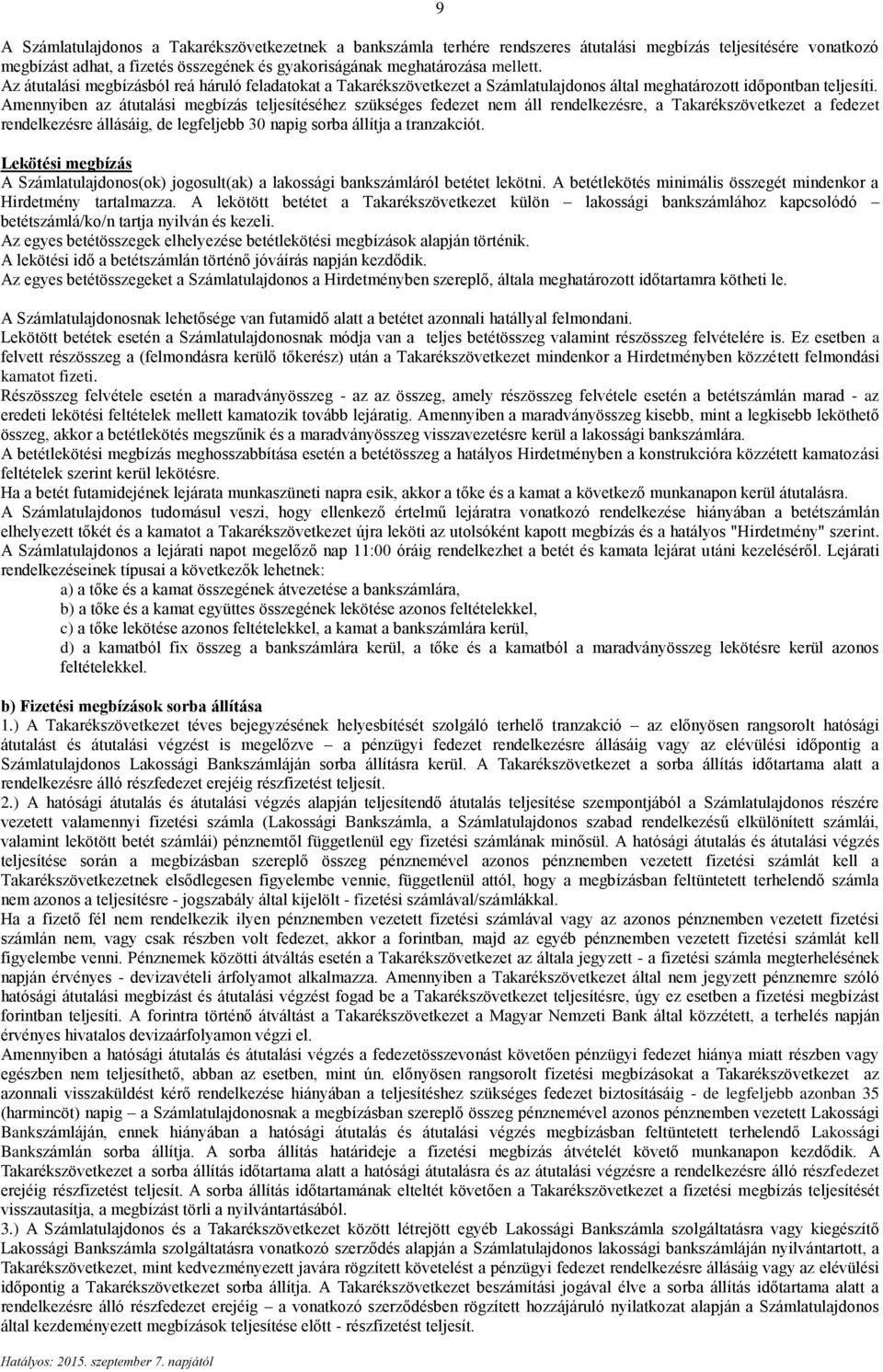 Amennyiben az átutalási megbízás teljesítéséhez szükséges fedezet nem áll rendelkezésre, a Takarékszövetkezet a fedezet rendelkezésre állásáig, de legfeljebb 30 napig sorba állítja a tranzakciót.