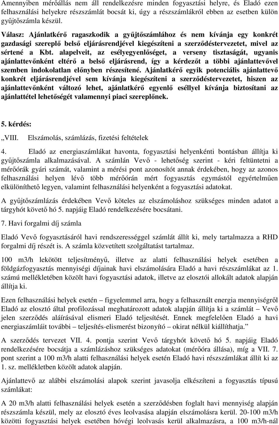 alapelveit, az esélyegyenlőséget, a verseny tisztaságát, ugyanis ajánlattevőnként eltérő a belső eljárásrend, így a kérdezőt a többi ajánlattevővel szemben indokolatlan előnyben részesítené.