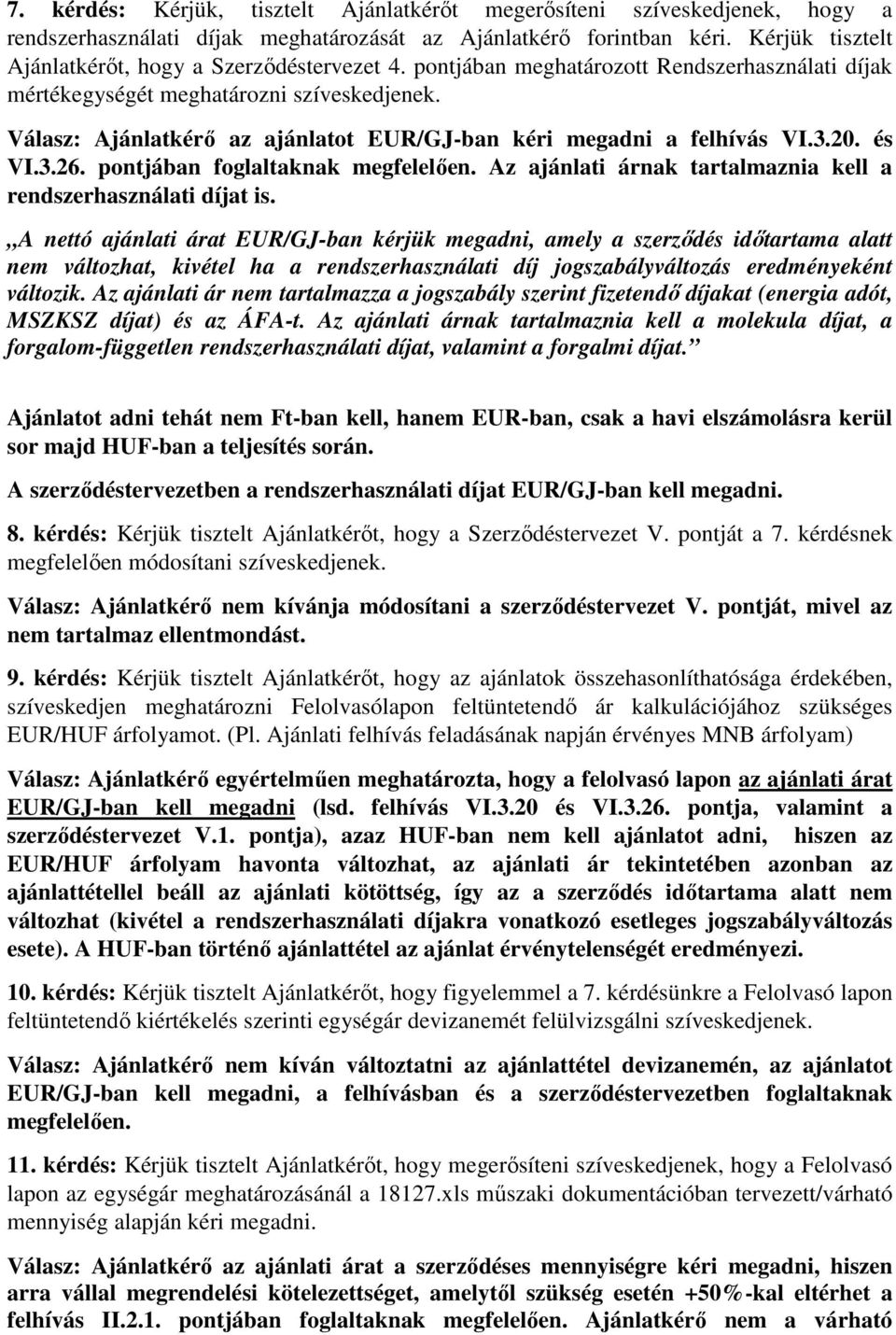 Válasz: Ajánlatkérő az ajánlatot EUR/GJ-ban kéri megadni a felhívás VI.3.20. és VI.3.26. pontjában foglaltaknak megfelelően. Az ajánlati árnak tartalmaznia kell a rendszerhasználati díjat is.