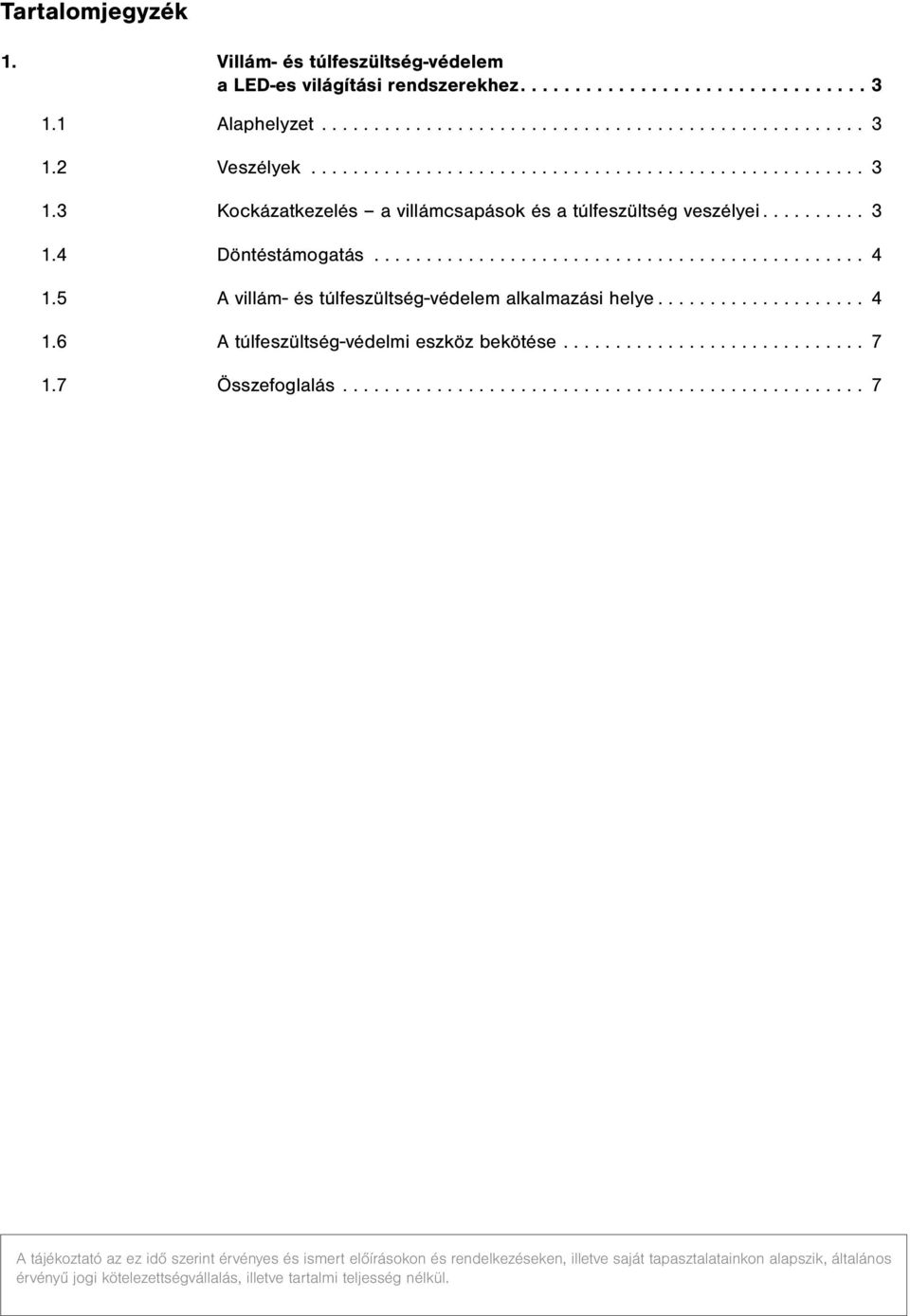 5 A villám- és túlfeszültség-védelem alkalmazási helye... 4 1.6 A túlfeszültség-védelmi eszköz bekötése... 7 1.7 Összefoglalás.