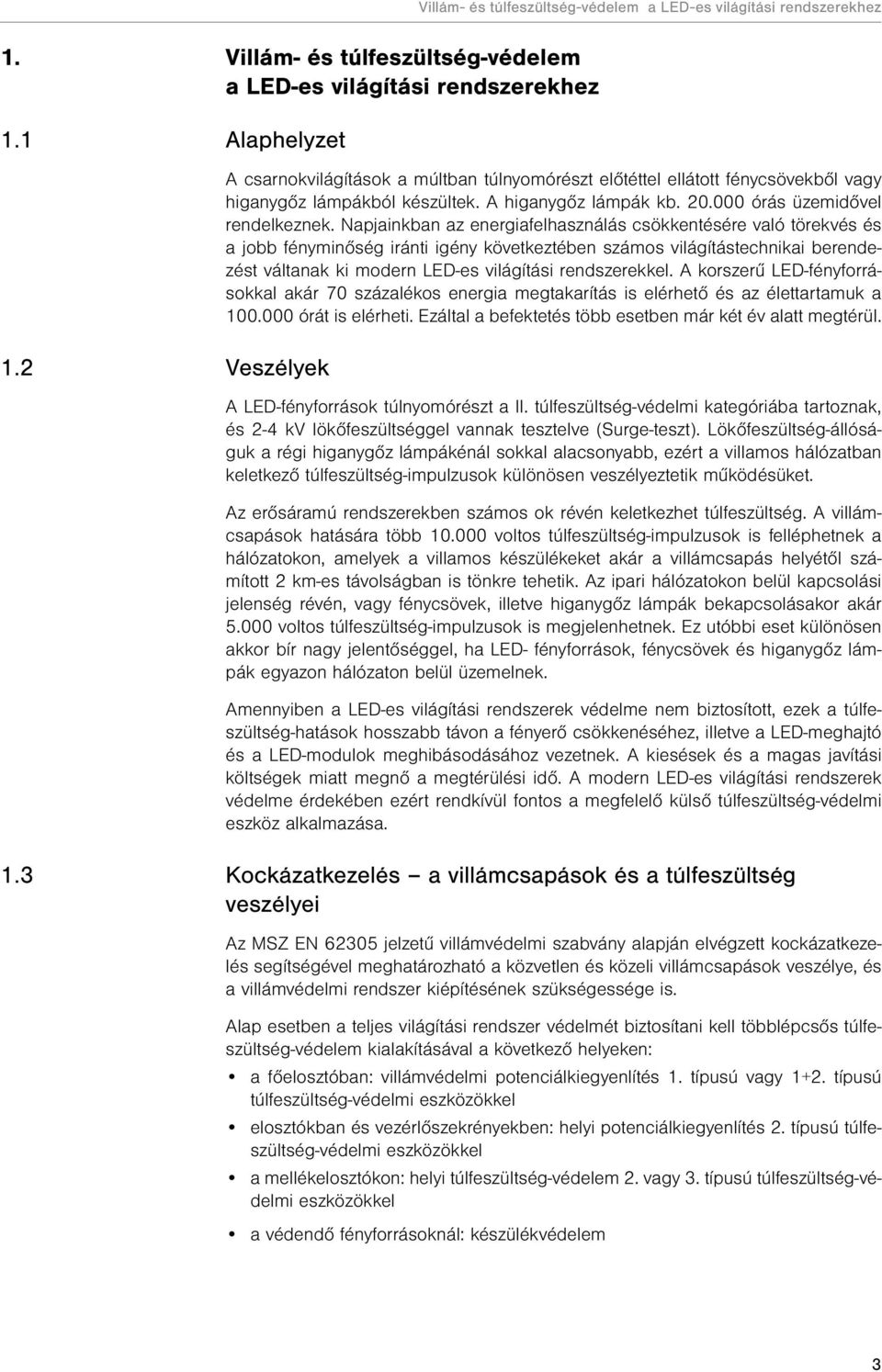 Napjainkban az energiafelhasználás csökkentésére való törekvés és a jobb fényminőség iránti igény következtében számos világítástechnikai berendezést váltanak ki modern LED-es világítási