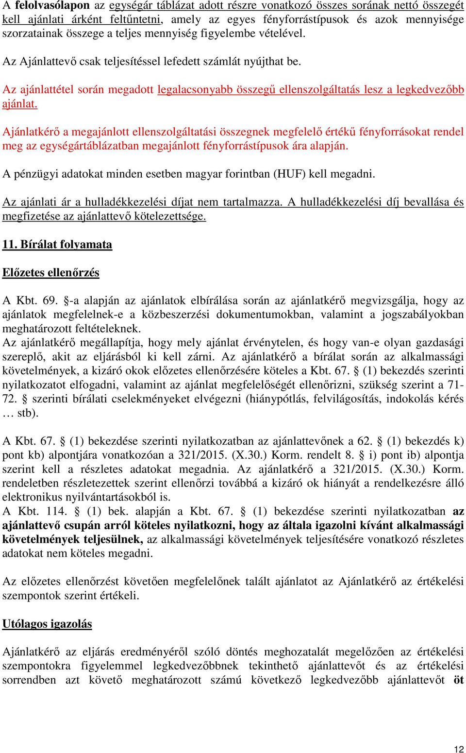 Az ajánlattétel során megadott legalacsonyabb összegű ellenszolgáltatás lesz a legkedvezőbb ajánlat.