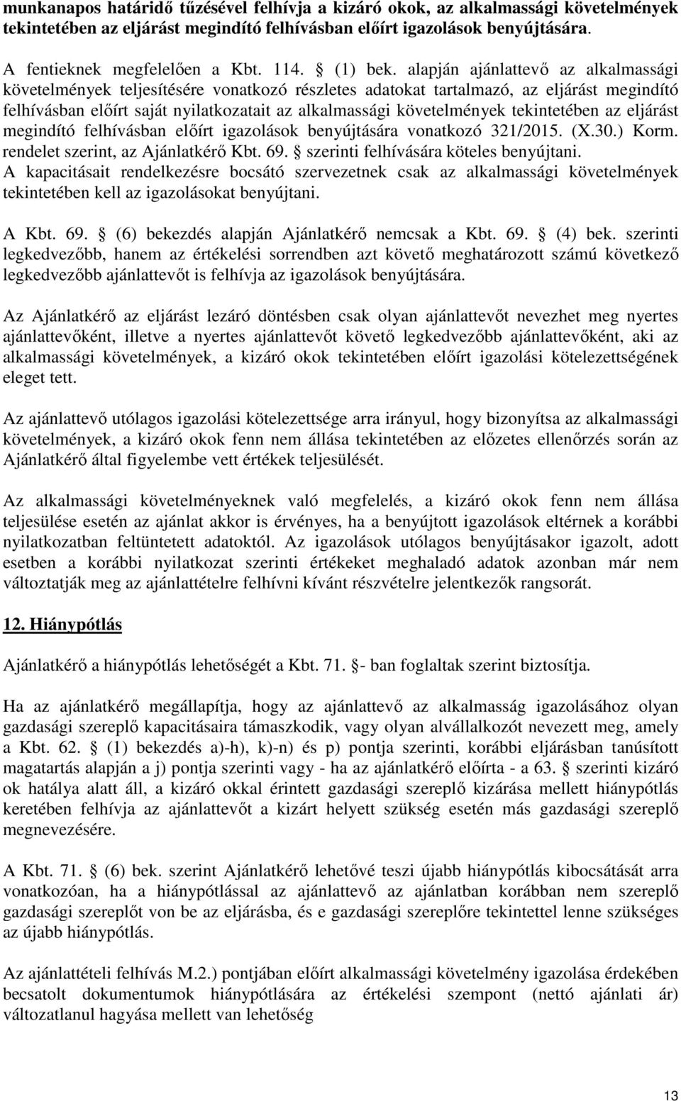 alapján ajánlattevő az alkalmassági követelmények teljesítésére vonatkozó részletes adatokat tartalmazó, az eljárást megindító felhívásban előírt saját nyilatkozatait az alkalmassági követelmények