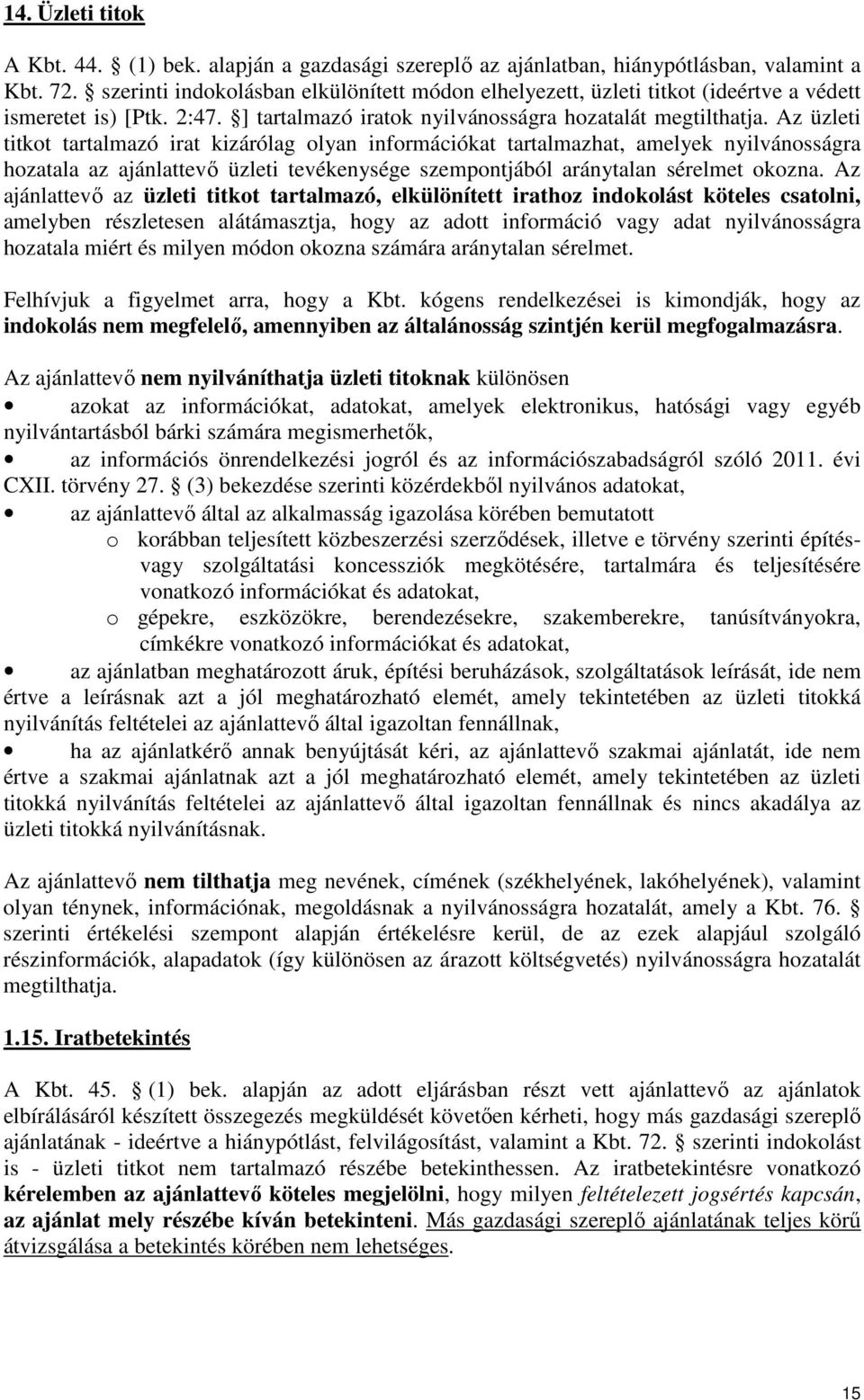 Az üzleti titkot tartalmazó irat kizárólag olyan információkat tartalmazhat, amelyek nyilvánosságra hozatala az ajánlattevő üzleti tevékenysége szempontjából aránytalan sérelmet okozna.