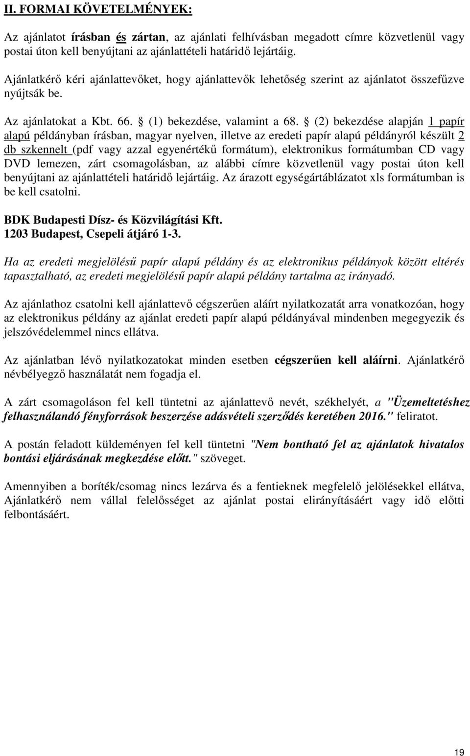 (2) bekezdése alapján 1 papír alapú példányban írásban, magyar nyelven, illetve az eredeti papír alapú példányról készült 2 db szkennelt (pdf vagy azzal egyenértékű formátum), elektronikus