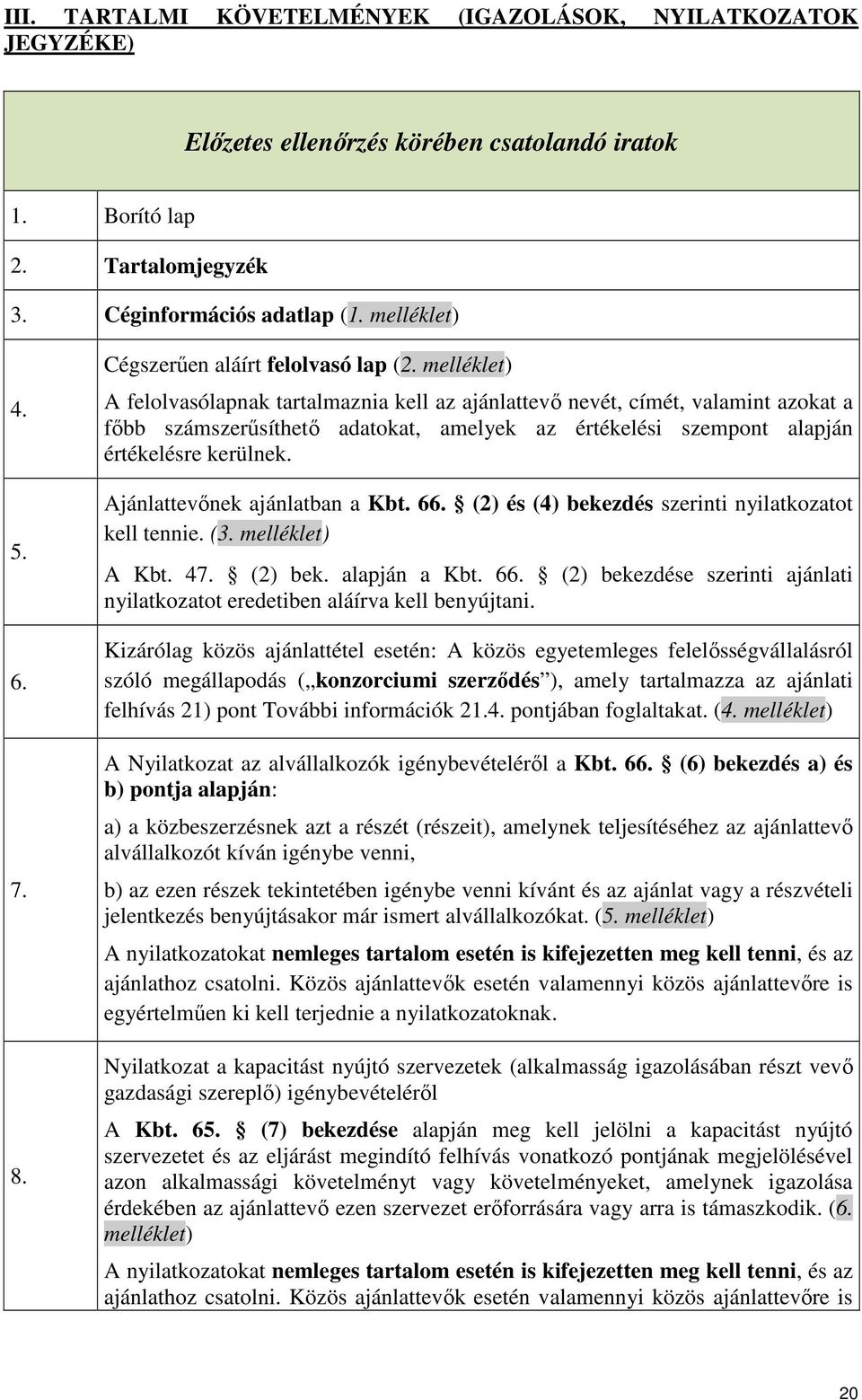 melléklet) A felolvasólapnak tartalmaznia kell az ajánlattevő nevét, címét, valamint azokat a főbb számszerűsíthető adatokat, amelyek az értékelési szempont alapján értékelésre kerülnek.