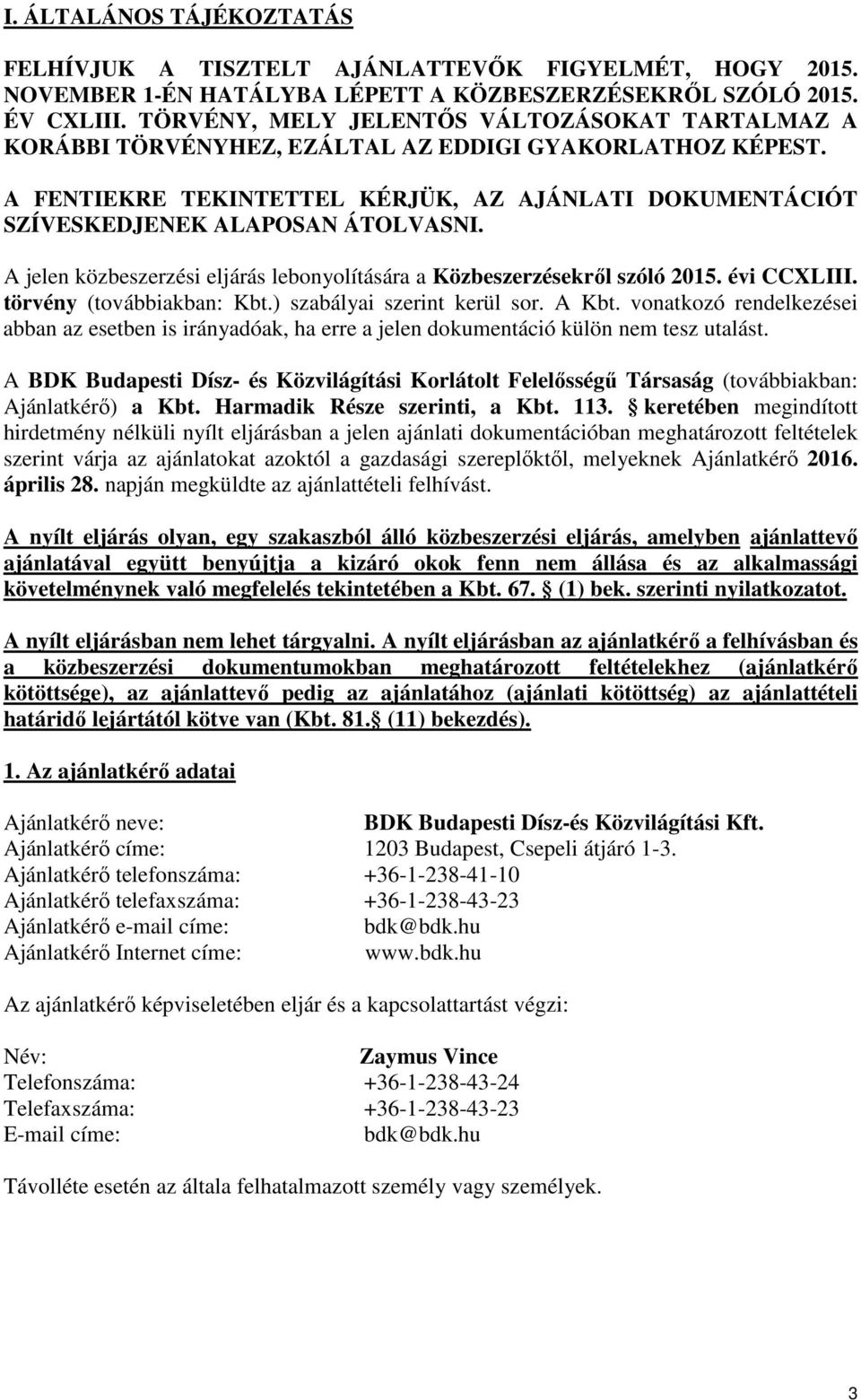 A jelen közbeszerzési eljárás lebonyolítására a Közbeszerzésekről szóló 2015. évi CCXLIII. törvény (továbbiakban: Kbt.) szabályai szerint kerül sor. A Kbt.