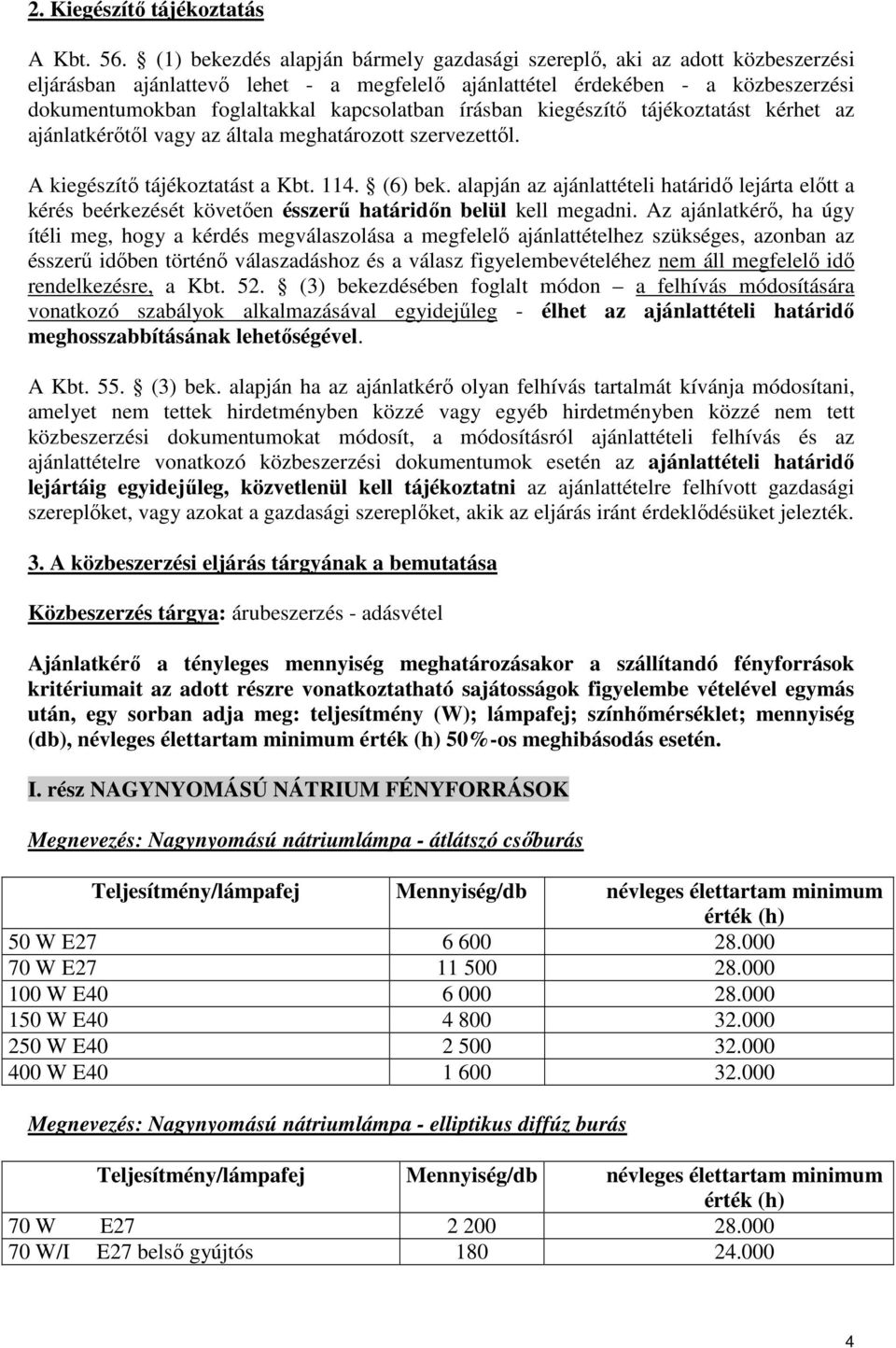 kapcsolatban írásban kiegészítő tájékoztatást kérhet az ajánlatkérőtől vagy az általa meghatározott szervezettől. A kiegészítő tájékoztatást a Kbt. 114. (6) bek.