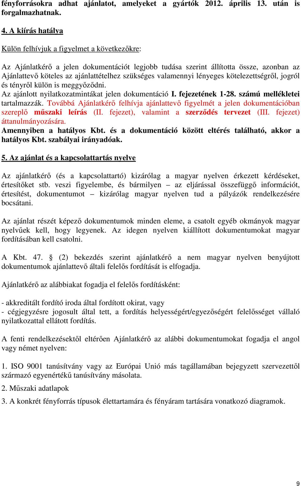 valamennyi lényeges kötelezettségről, jogról és tényről külön is meggyőződni. Az ajánlott nyilatkozatmintákat jelen dokumentáció I. fejezetének 1-28. számú mellékletei tartalmazzák.