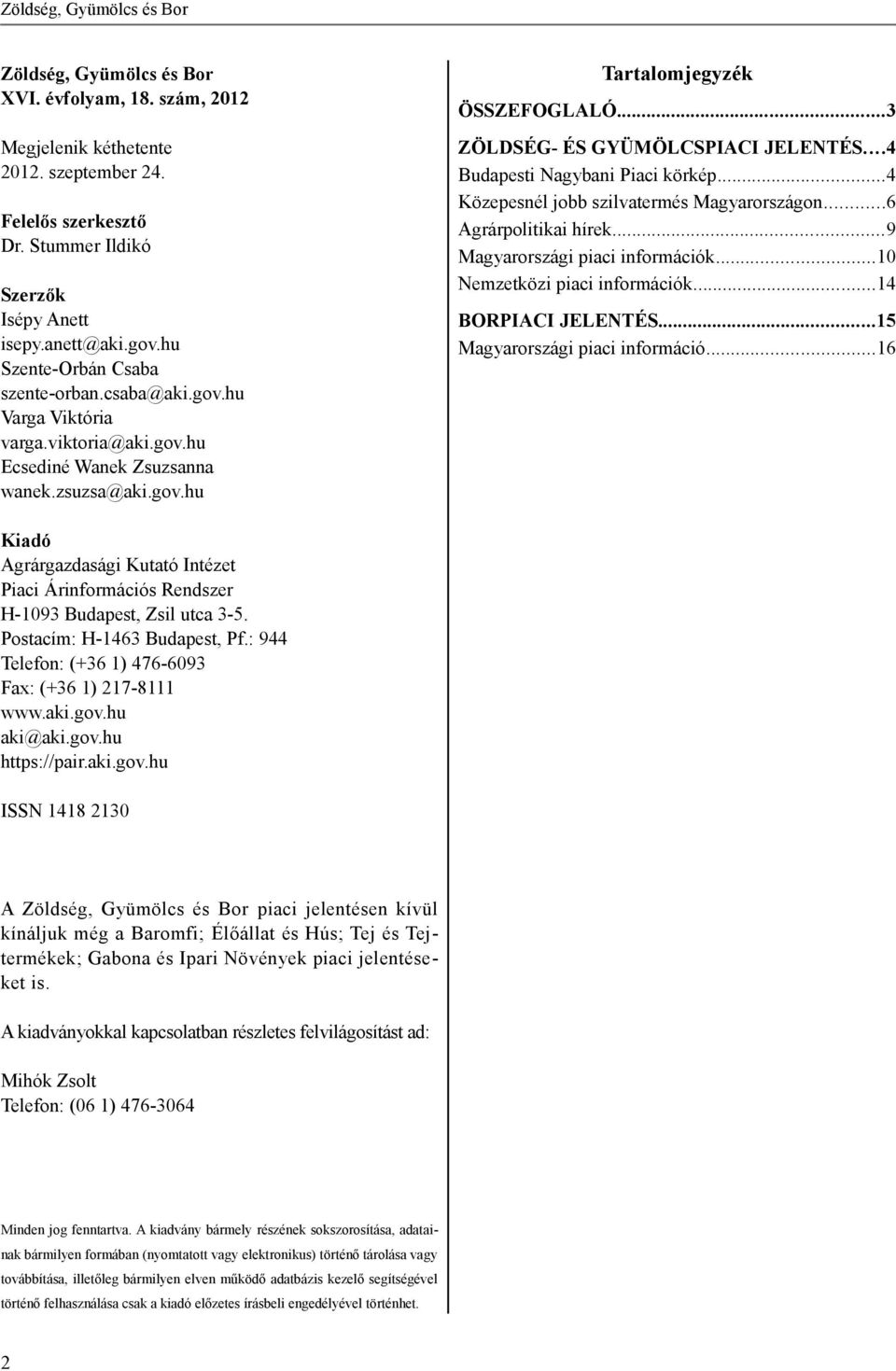 ..3 ZÖLDSÉG- ÉS GYÜMÖLCSPIACI JELENTÉS...4 Budapesti Nagybani Piaci körkép...4 Közepesnél jobb szilvatermés Magyarországon...6 Agrárpolitikai hírek...9 Magyarországi piaci információk.