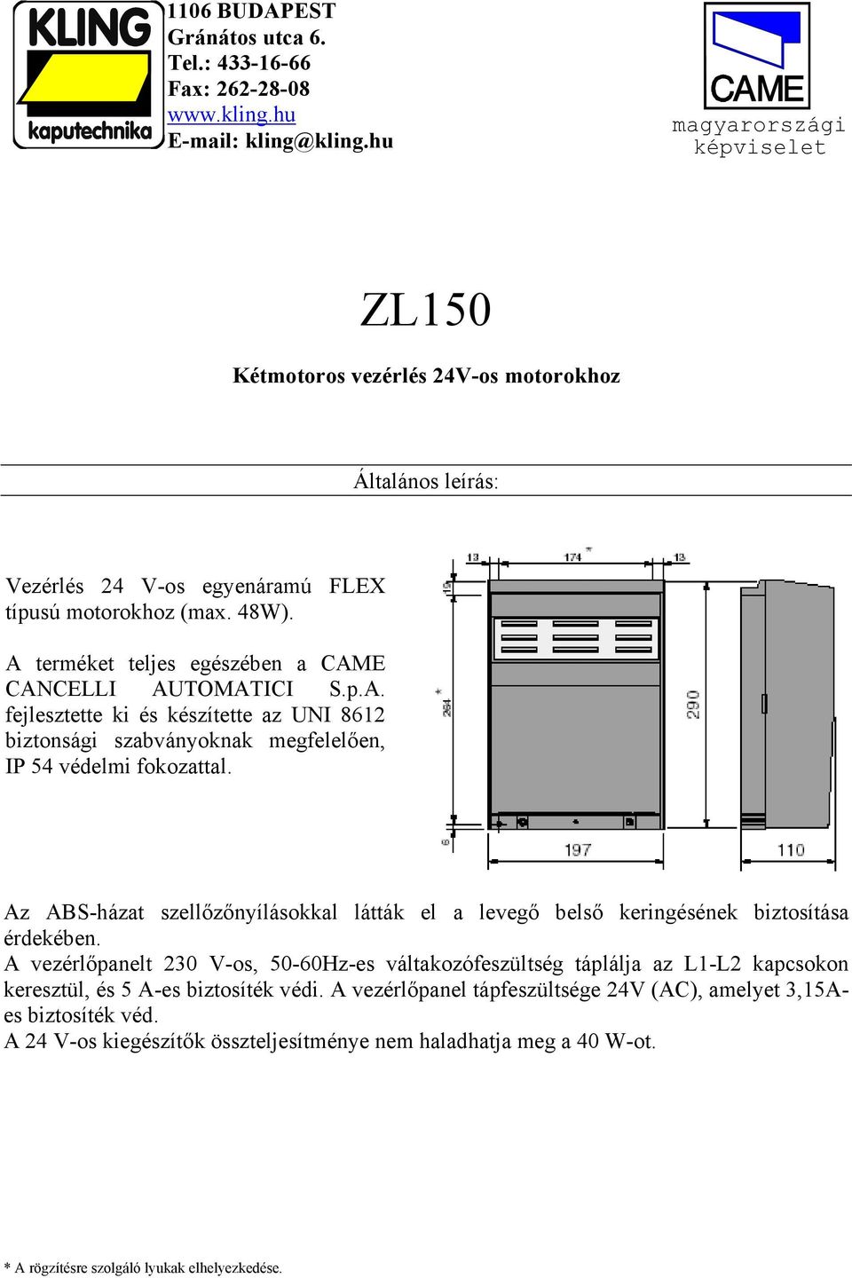 A terméket teljes egészében a CAME CANCELLI AUTOMATICI S.p.A. fejlesztette ki és készítette az UNI 8612 biztonsági szabványoknak megfelelően, IP 54 védelmi fokozattal.