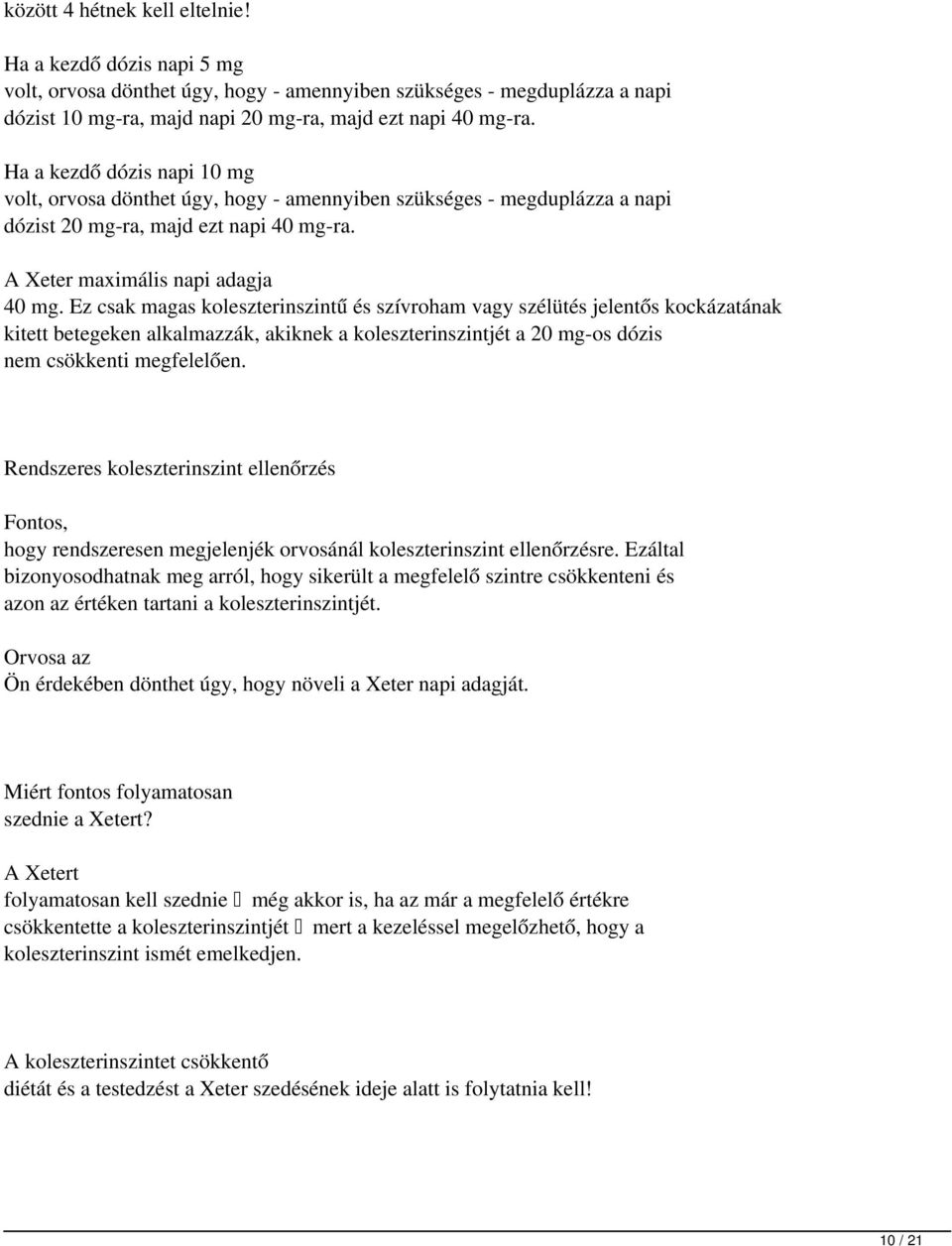Ez csak magas koleszterinszintű és szívroham vagy szélütés jelentős kockázatának kitett betegeken alkalmazzák, akiknek a koleszterinszintjét a 20 mg-os dózis nem csökkenti megfelelően.