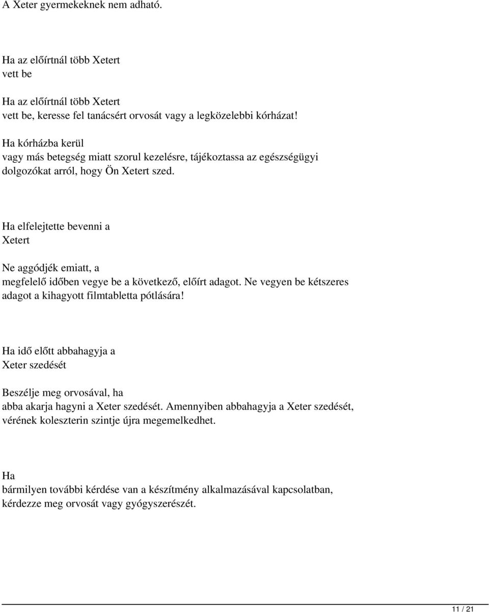 Ha elfelejtette bevenni a Xetert Ne aggódjék emiatt, a megfelelő időben vegye be a következő, előírt adagot. Ne vegyen be kétszeres adagot a kihagyott filmtabletta pótlására!