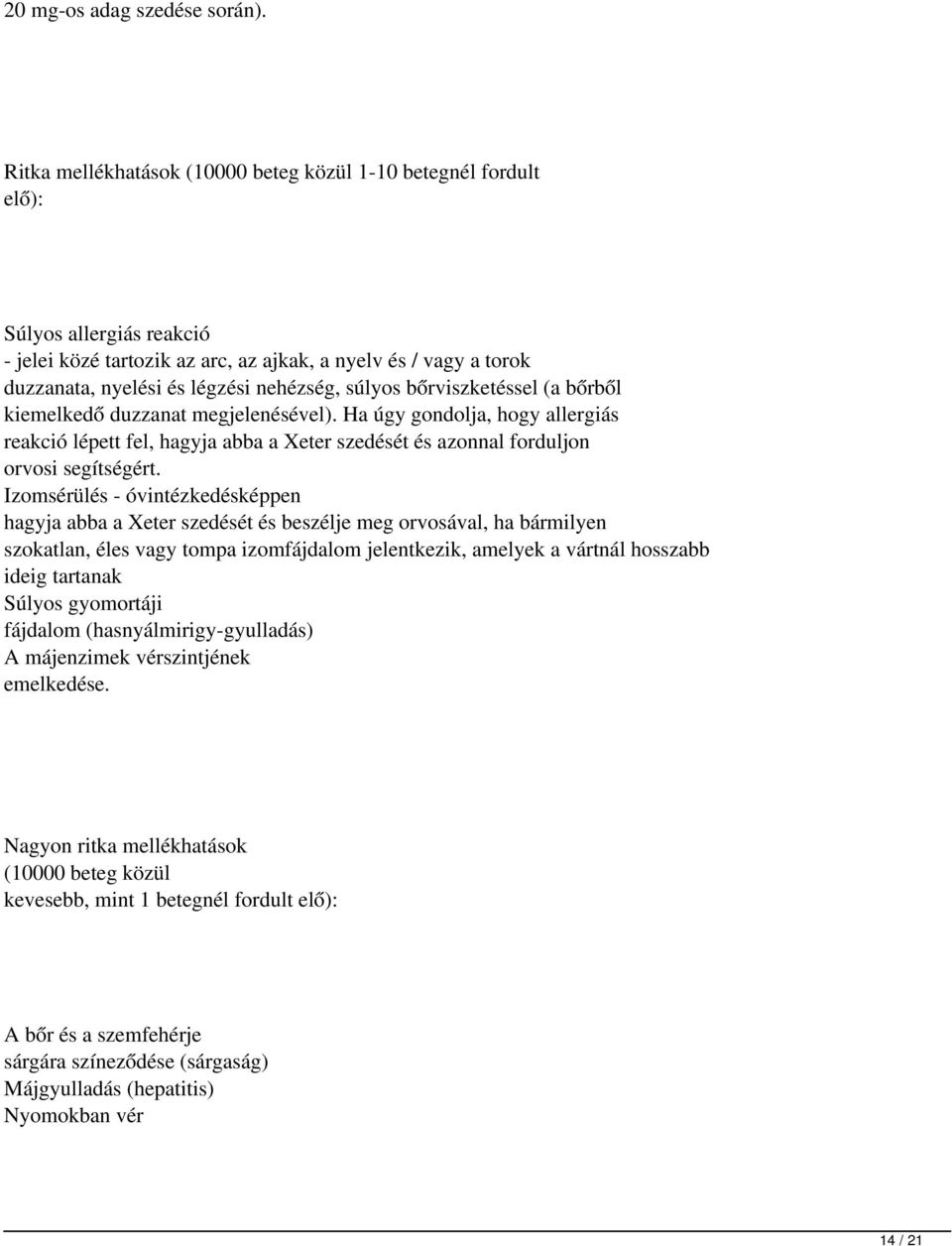 súlyos bőrviszketéssel (a bőrből kiemelkedő duzzanat megjelenésével). Ha úgy gondolja, hogy allergiás reakció lépett fel, hagyja abba a Xeter szedését és azonnal forduljon orvosi segítségért.
