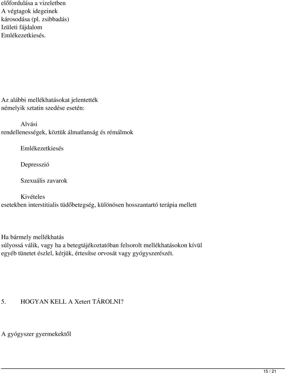 Depresszió Szexuális zavarok Kivételes esetekben interstitialis tüdőbetegség, különösen hosszantartó terápia mellett Ha bármely mellékhatás súlyossá