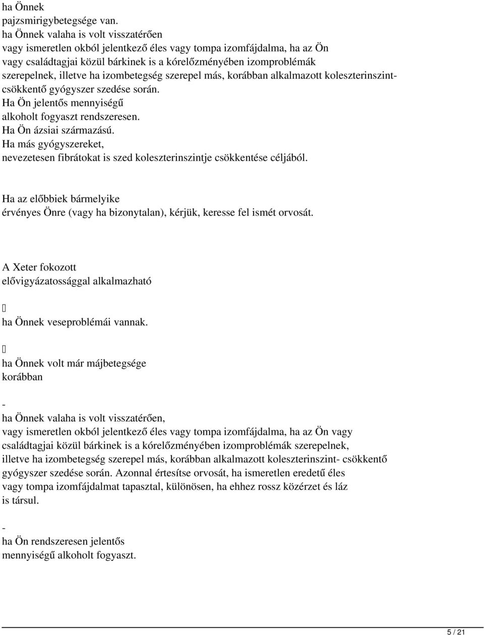 ha izombetegség szerepel más, korábban alkalmazott koleszterinszintcsökkentő gyógyszer szedése során. Ha Ön jelentős mennyiségű alkoholt fogyaszt rendszeresen. Ha Ön ázsiai származású.