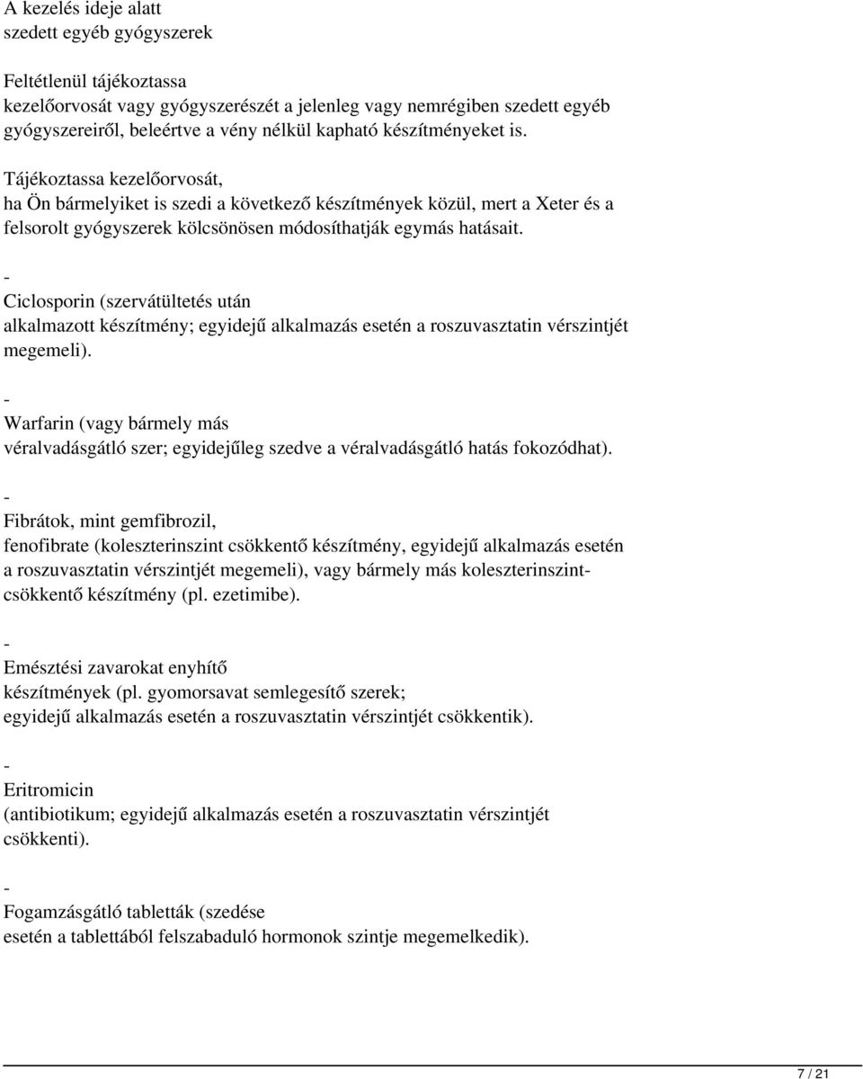 - Ciclosporin (szervátültetés után alkalmazott készítmény; egyidejű alkalmazás esetén a roszuvasztatin vérszintjét megemeli).