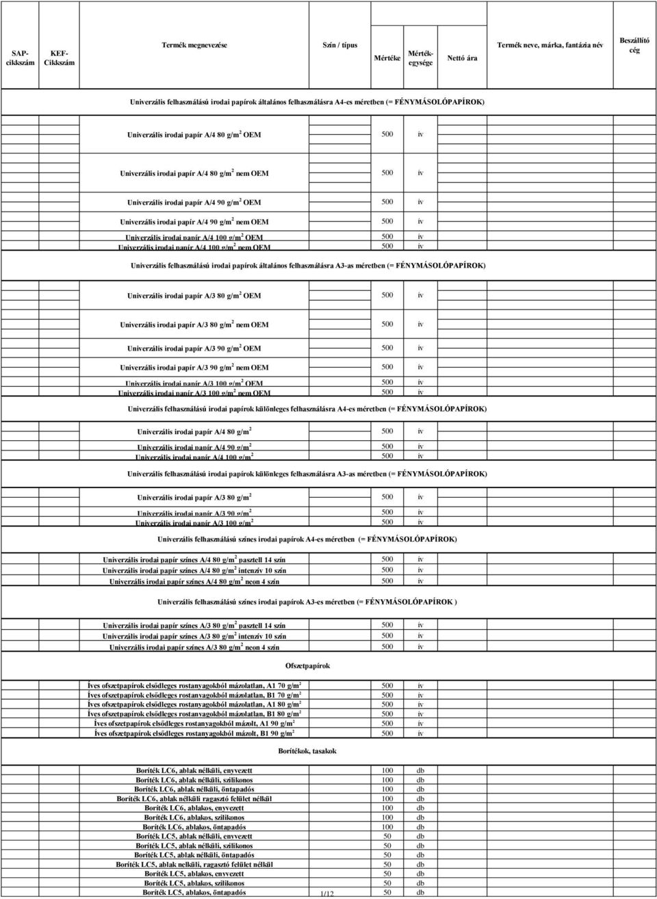 papírok általános felhasználásra A3-as méretben 500 ív Univerzális irodai papír A/3 80 g/m 2 OEM 500 ív Univerzális irodai papír A/3 80 g/m 2 nem OEM 500 ív Univerzális irodai papír A/3 90 g/m 2 OEM