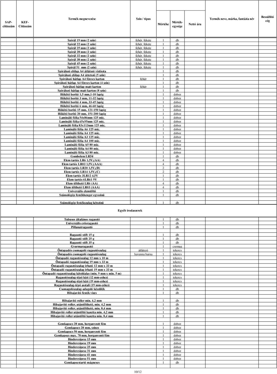 átlátszó víztiszta Spirálozó előlap A4 áttetsző (5 szín) Spirálozó hátlap A4 fényes karton fehér Spirálozó hátlap A4 fényes karton (4 szín) Spirálozó hátlap matt karton fehér Spirálozó hátlap matt