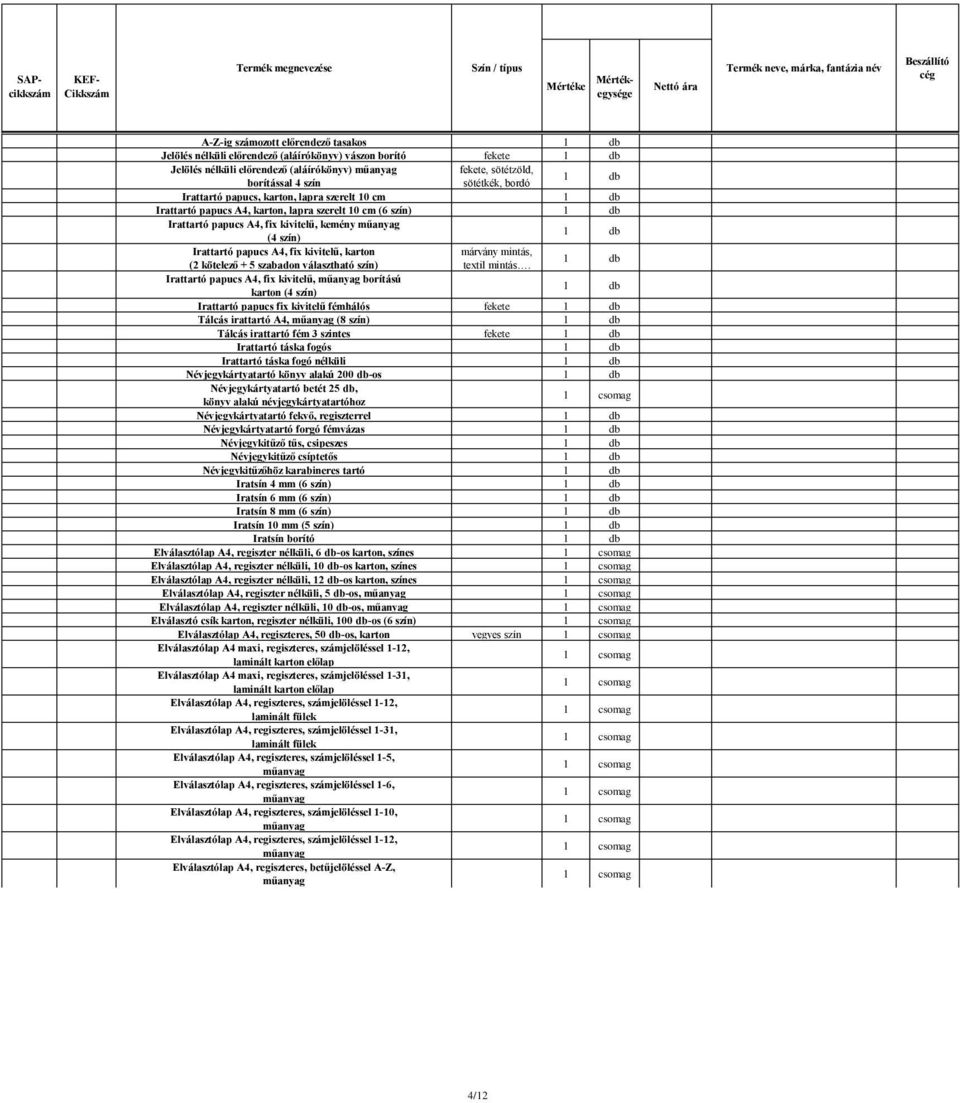 papucs A4, fix kivitelű, kemény műanyag (4 szín) Irattartó papucs A4, fix kivitelű, karton márvány mintás, (2 kötelező + 5 szabadon választható szín) textil mintás.