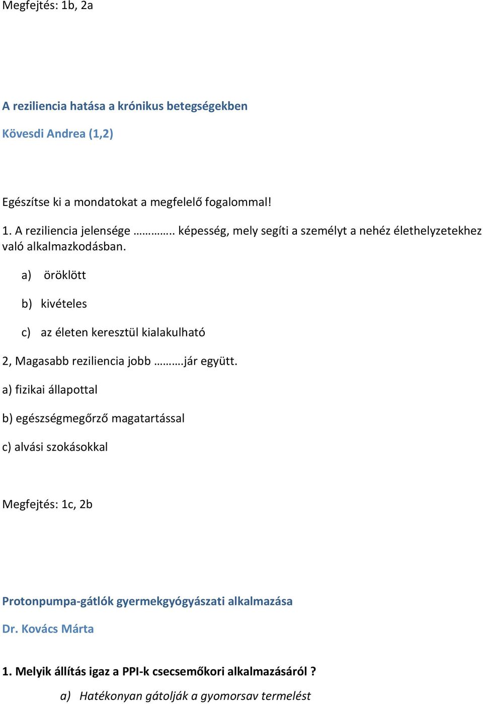 a) öröklött b) kivételes c) az életen keresztül kialakulható 2, Magasabb reziliencia jobb.jár együtt.