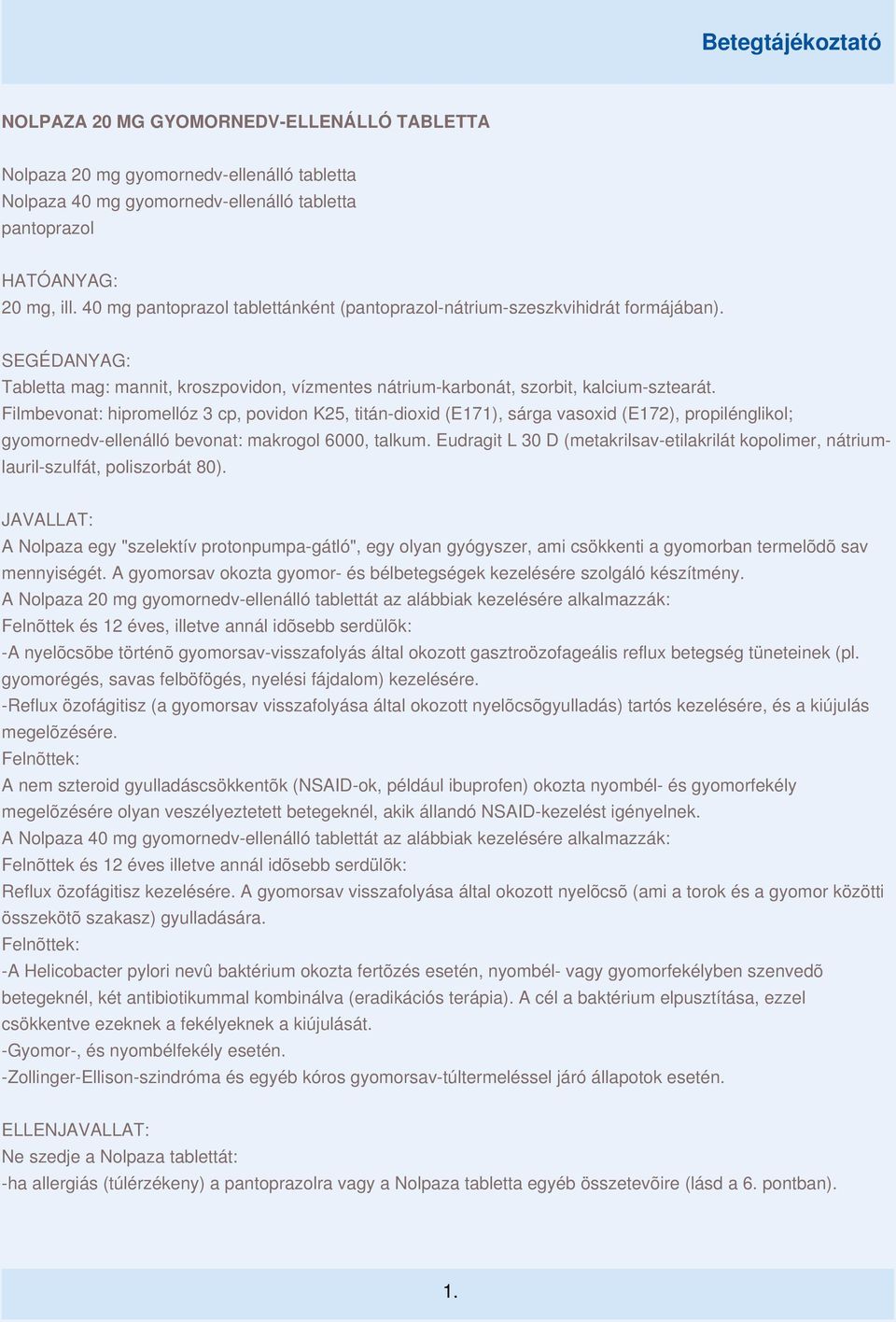 Filmbevonat: hipromellóz 3 cp, povidon K25, titán-dioxid (E171), sárga vasoxid (E172), propilénglikol; gyomornedv-ellenálló bevonat: makrogol 6000, talkum.