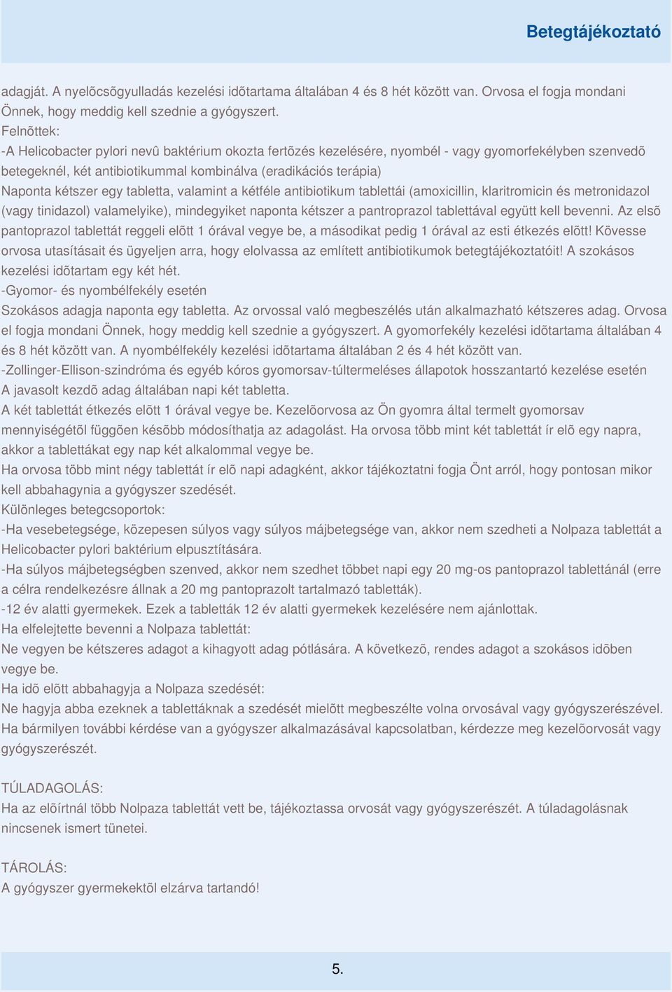 tabletta, valamint a kétféle antibiotikum tablettái (amoxicillin, klaritromicin és metronidazol (vagy tinidazol) valamelyike), mindegyiket naponta kétszer a pantroprazol tablettával együtt kell