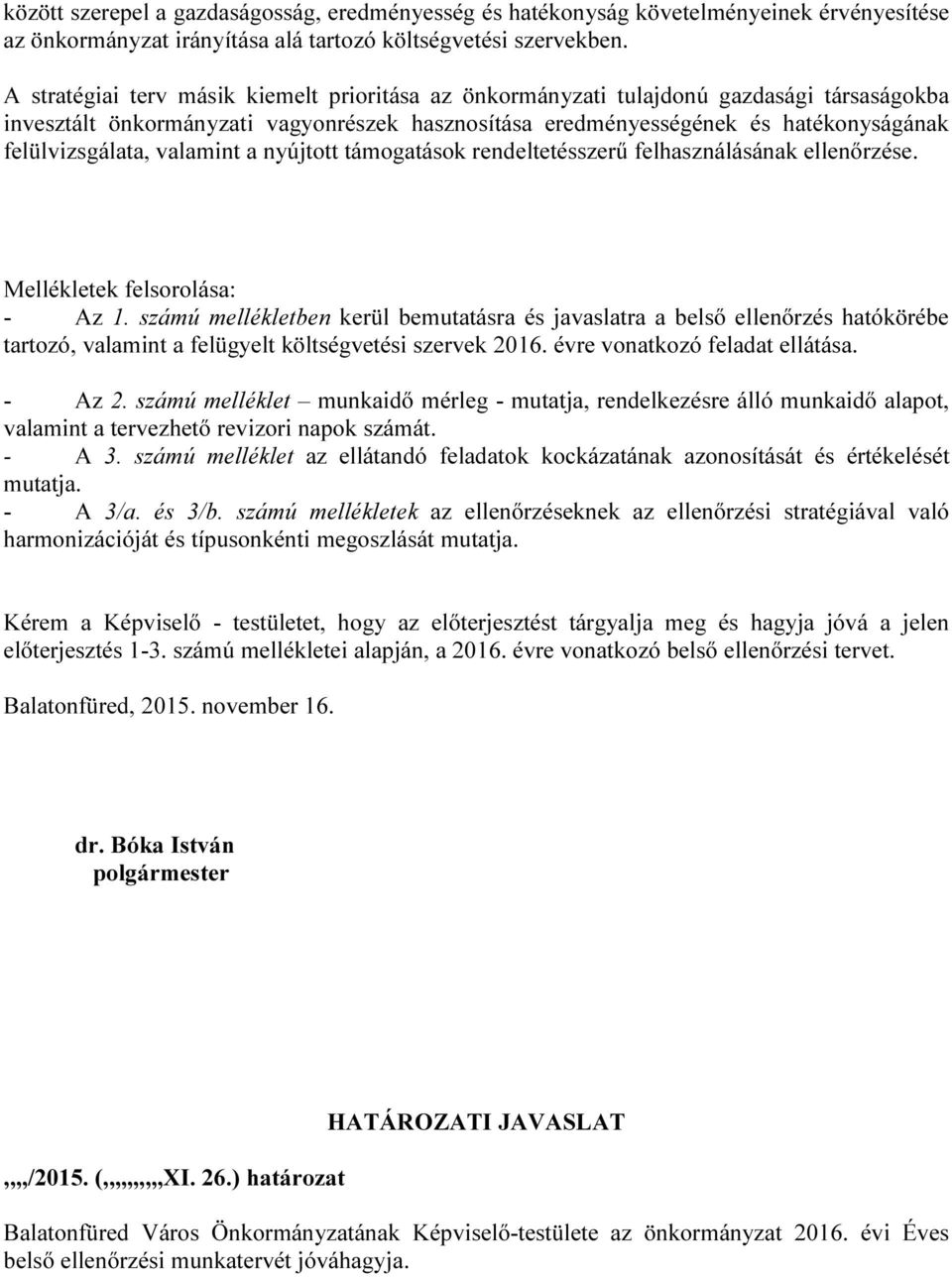 valamint a nyújtott támogatások rendeltetésszerű felhasználásának ellenőrzése. Mellékletek felsorolása: - Az 1.