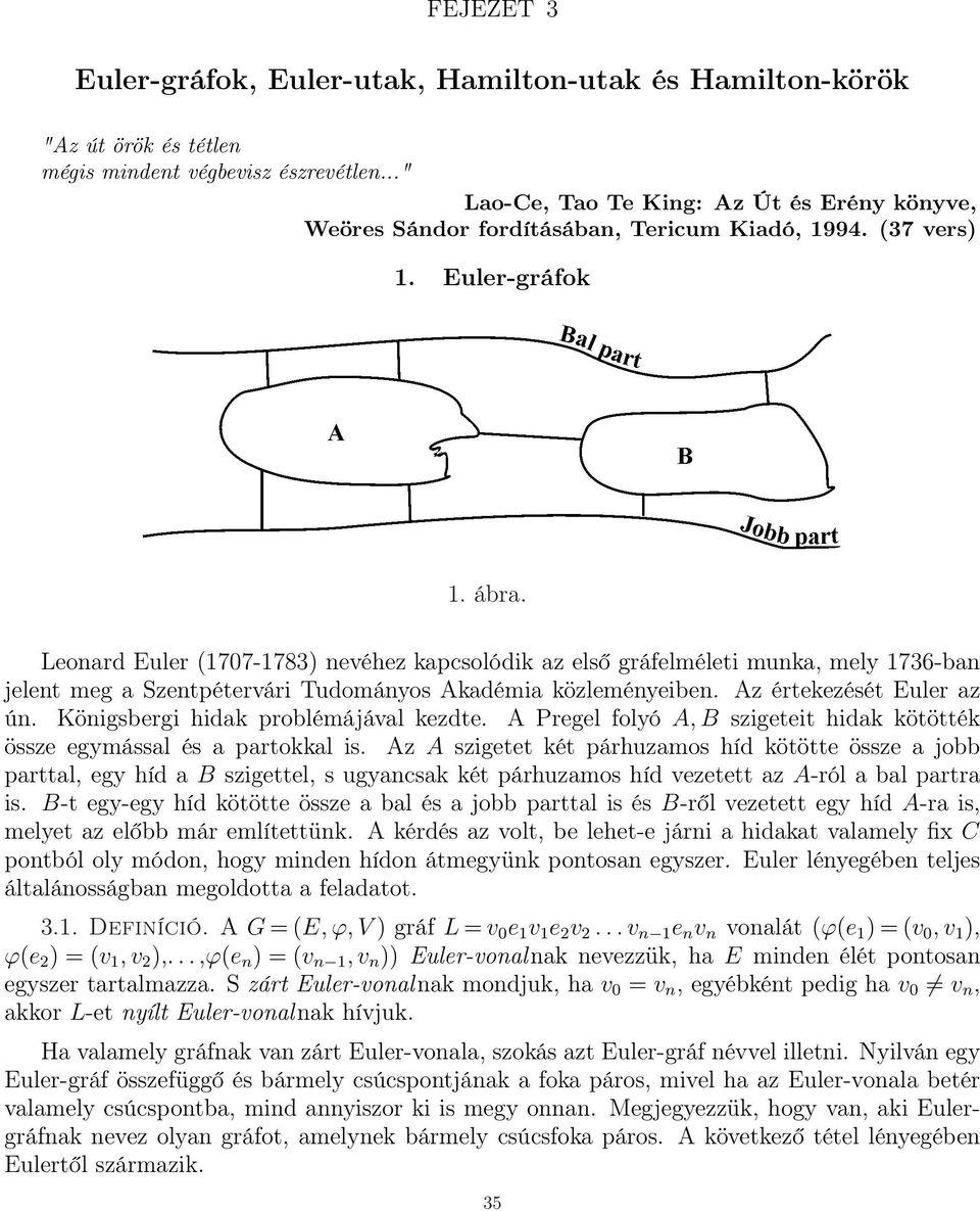 Leonard Euler (1707-1783) nevéhez kapcsolódik az első gráfelméleti munka, mely 1736-ban jelent meg a Szentpétervári Tudományos Akadémia közleményeiben. Az értekezését Euler az ún.