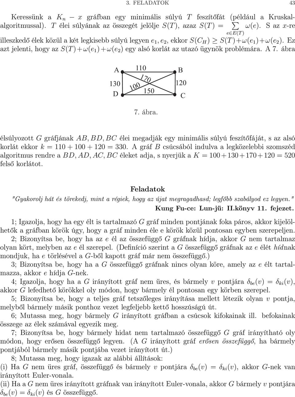 Ez azt jelenti, hogy az S(T )+ω(e 1 )+ω(e 2 ) egy alsó korlát az utazó ügynök problémára. A 7. ábra 