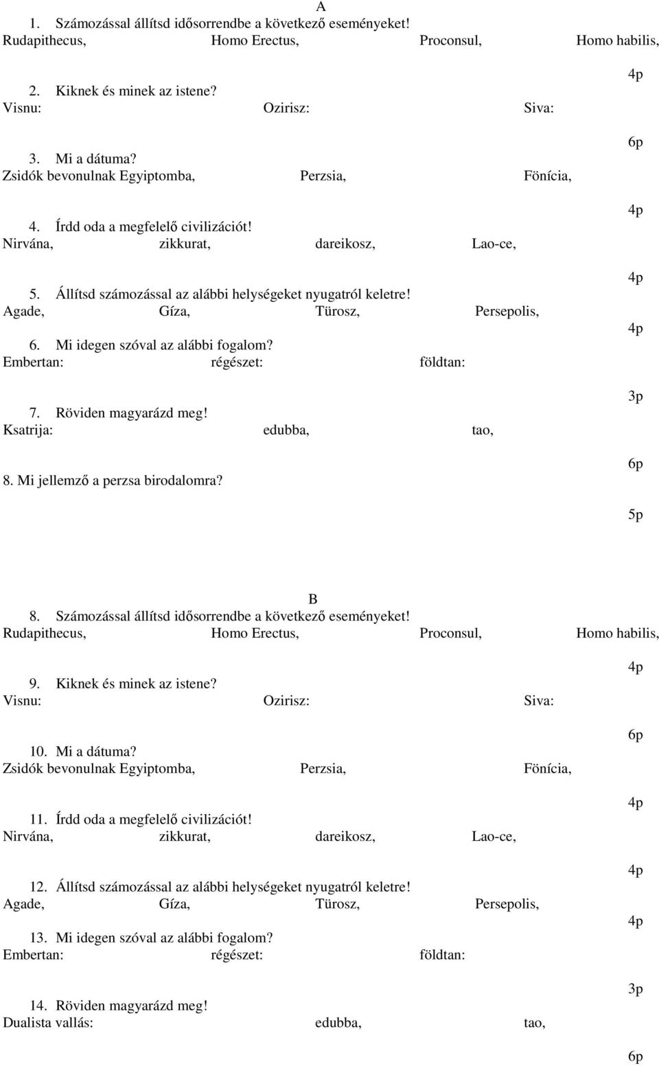 Agade, Gíza, Türosz, Persepolis, 6. Mi idegen szóval az alábbi fogalom? Embertan: régészet: földtan: 7. Röviden magyarázd meg! Ksatrija: edubba, tao, 8. Mi jellemző a perzsa birodalomra? 5p B 8.