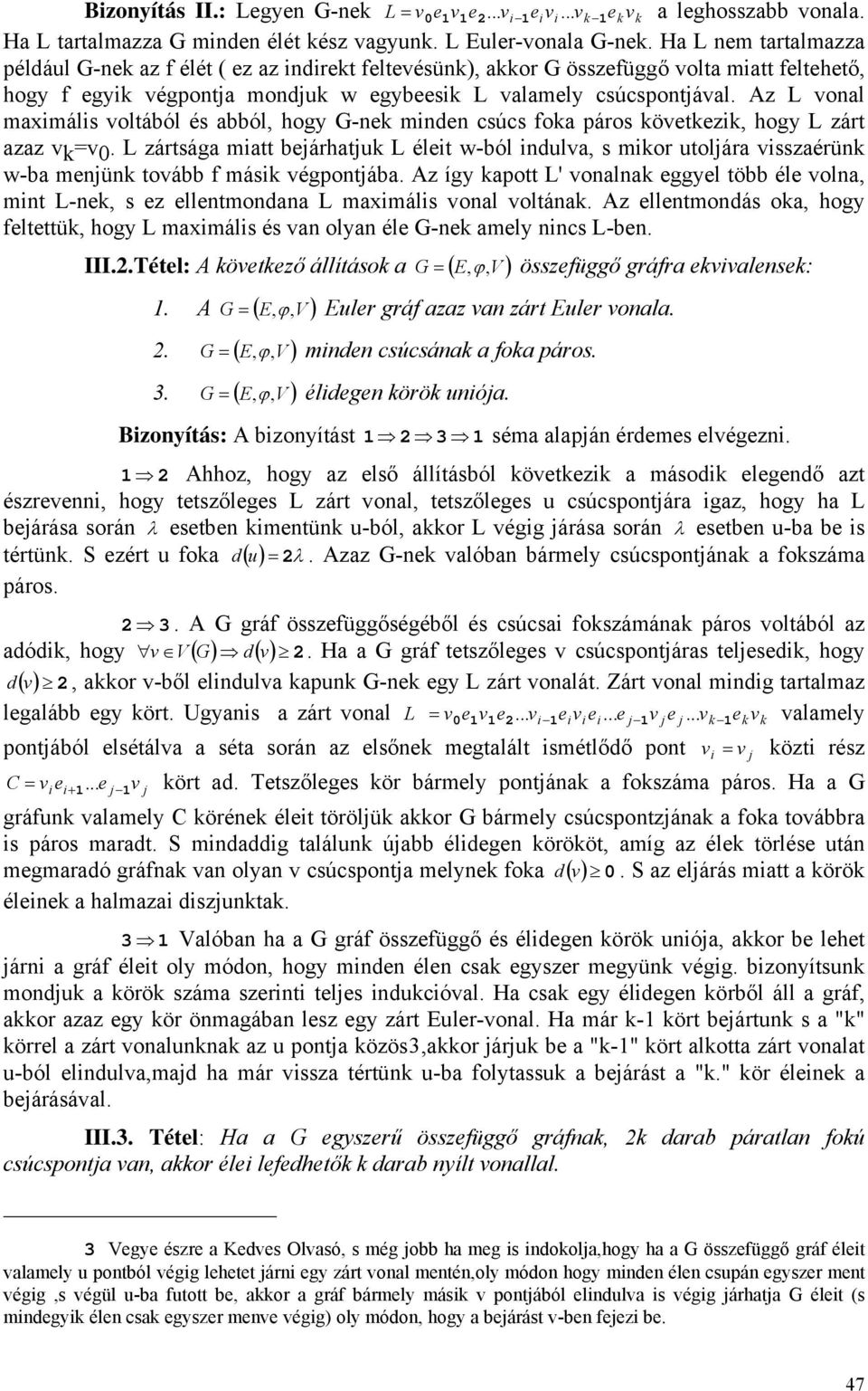 Az L vonal maximális voltából és abból, hogy G-nek minden csúcs foka páros következik, hogy L zárt azaz v k v 0.