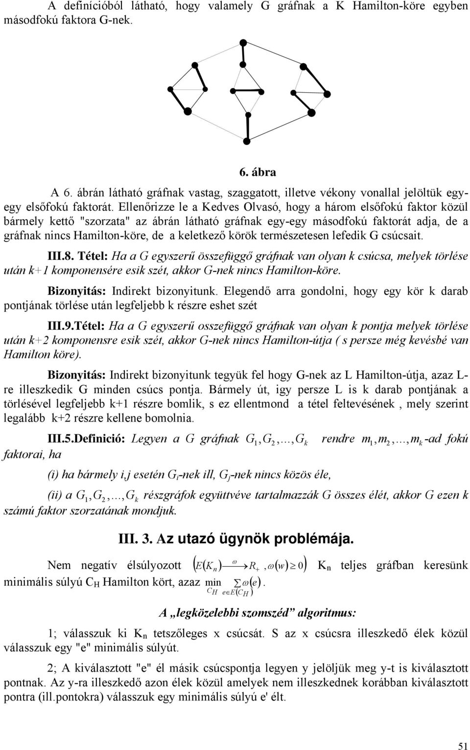 Ellenőrizze le a Kedves Olvasó, hogy a három elsőfokú faktor közül bármely kettő "szorzata" az ábrán látható gráfnak egy-egy másodfokú faktorát adja, de a gráfnak nincs Hamilton-köre, de a keletkező