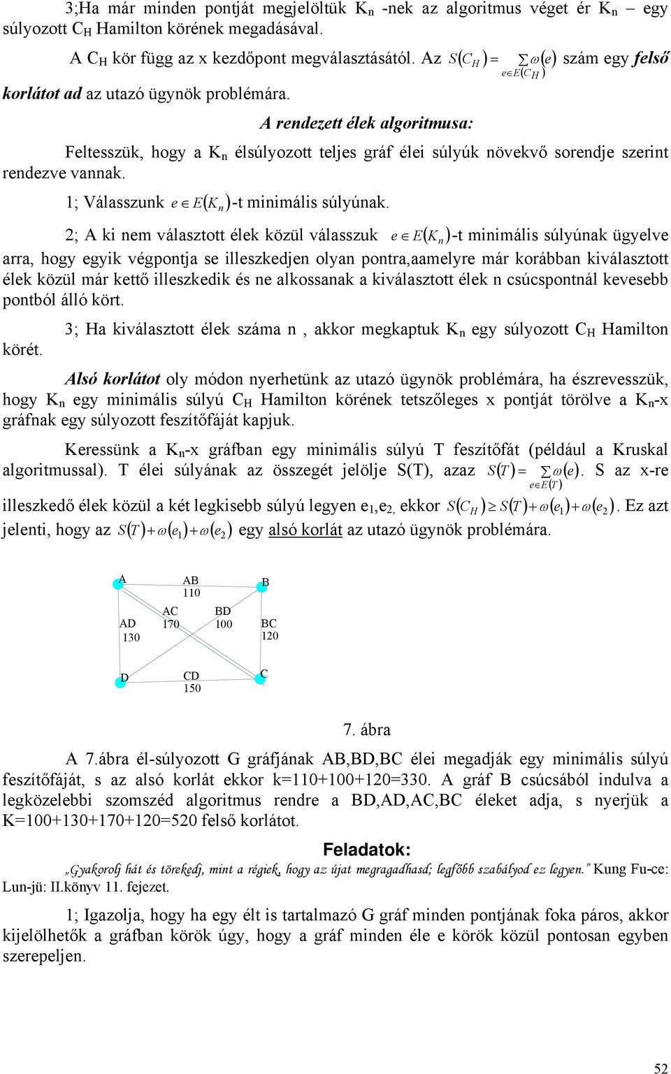 A rendezett élek algoritmusa: e E ) ( C ) Feltesszük, hogy a K n élsúlyozott teljes gráf élei súlyúk növekvő sorendje szerint rendezve vannak. ( n 1; Válasszunk e K -t minimális súlyúnak.