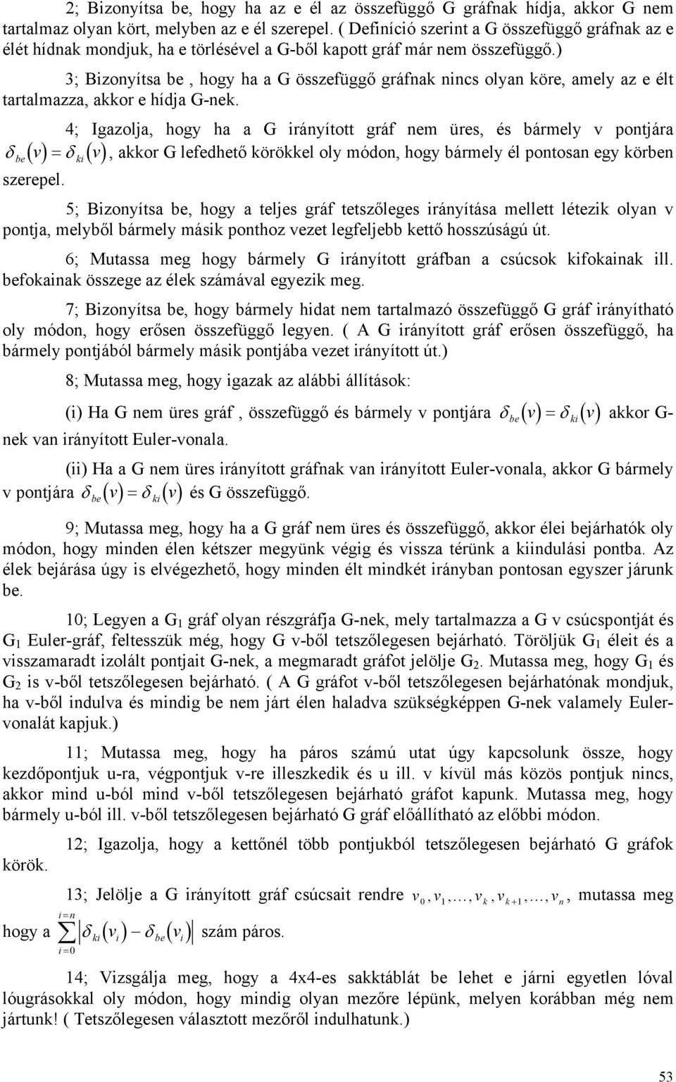 ) 3; Bizonyítsa be, hogy ha a G összefüggő gráfnak nincs olyan köre, amely az e élt tartalmazza, akkor e hídja G-nek.