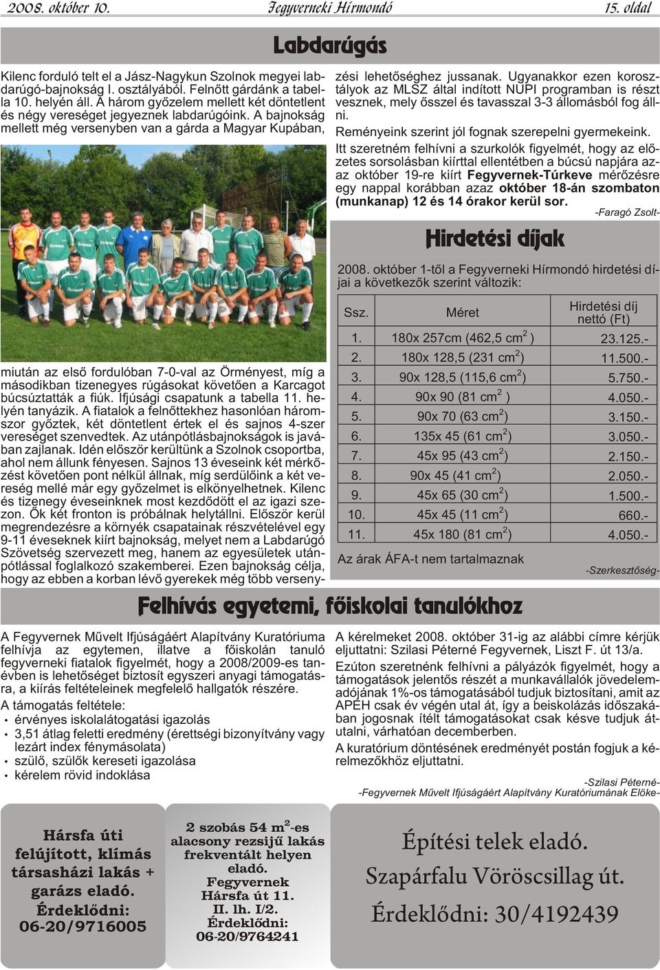 A baj nok ság mel lett még ver seny ben van a gár da a Ma gyar Ku pá ban, mi u tán az el sõ for du ló ban 7-0-val az Ör mé nyest, míg a má so dik ban ti zen egyes rú gá so kat kö ve tõ en a Kar ca