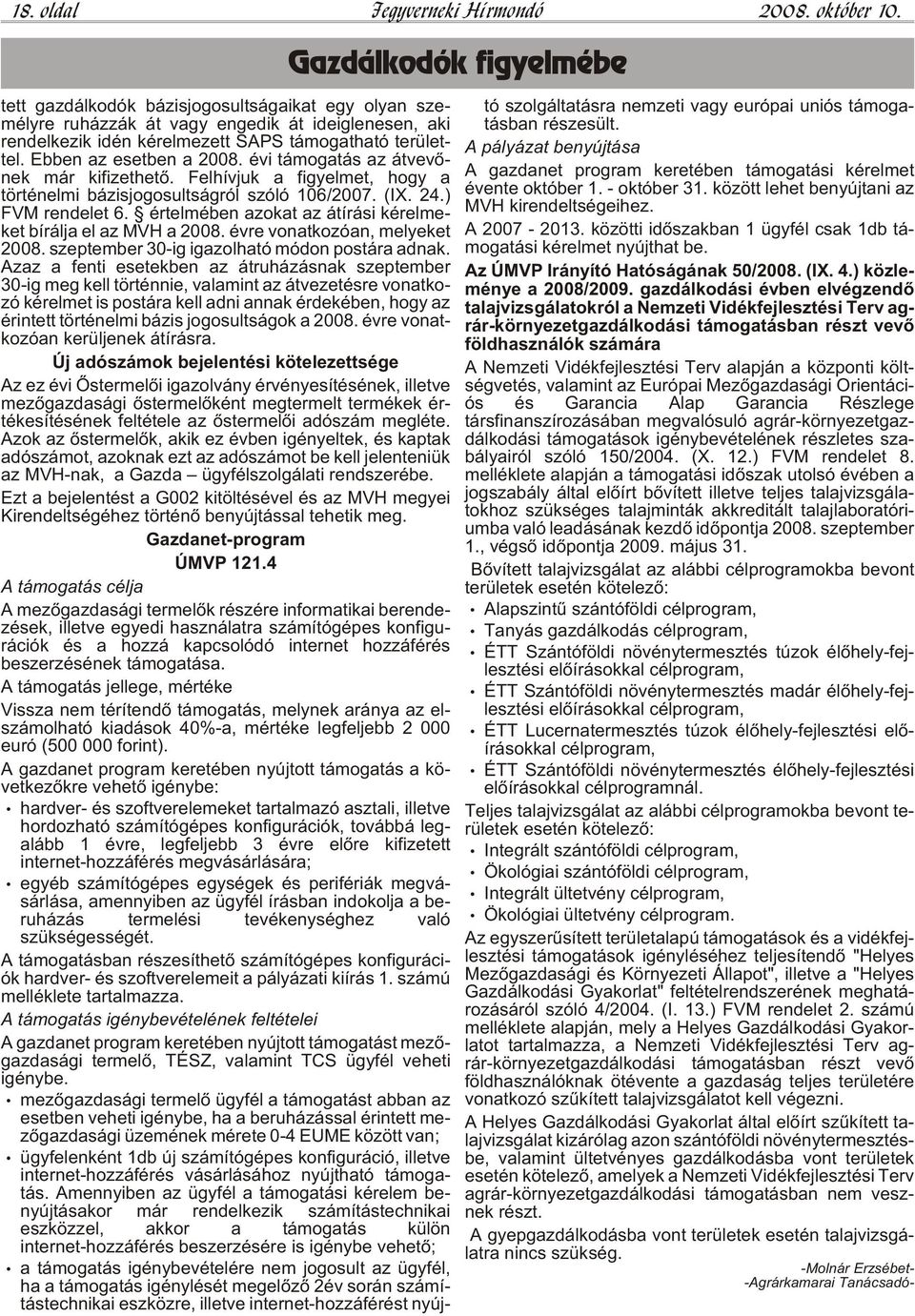 Eb ben az eset ben a 2008. évi tá mo ga tás az át ve võ - nek már ki fi zet he tõ. Fel hív juk a fi gyel met, hogy a tör té nel mi bá zis jo go sult ság ról szó ló 106/2007. (IX. 24.