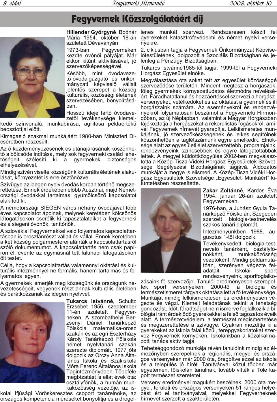 Ké sõbb, mint óvo da ve ze - tõ-óvo da igaz ga tó és ön kor - mány za ti kép vi se lõ vál lalt je len tõs sze re pet a köz ség kul tu rá lis, kö zös sé gi éle té nek szer ve zé sé ben, bo nyo lí tá