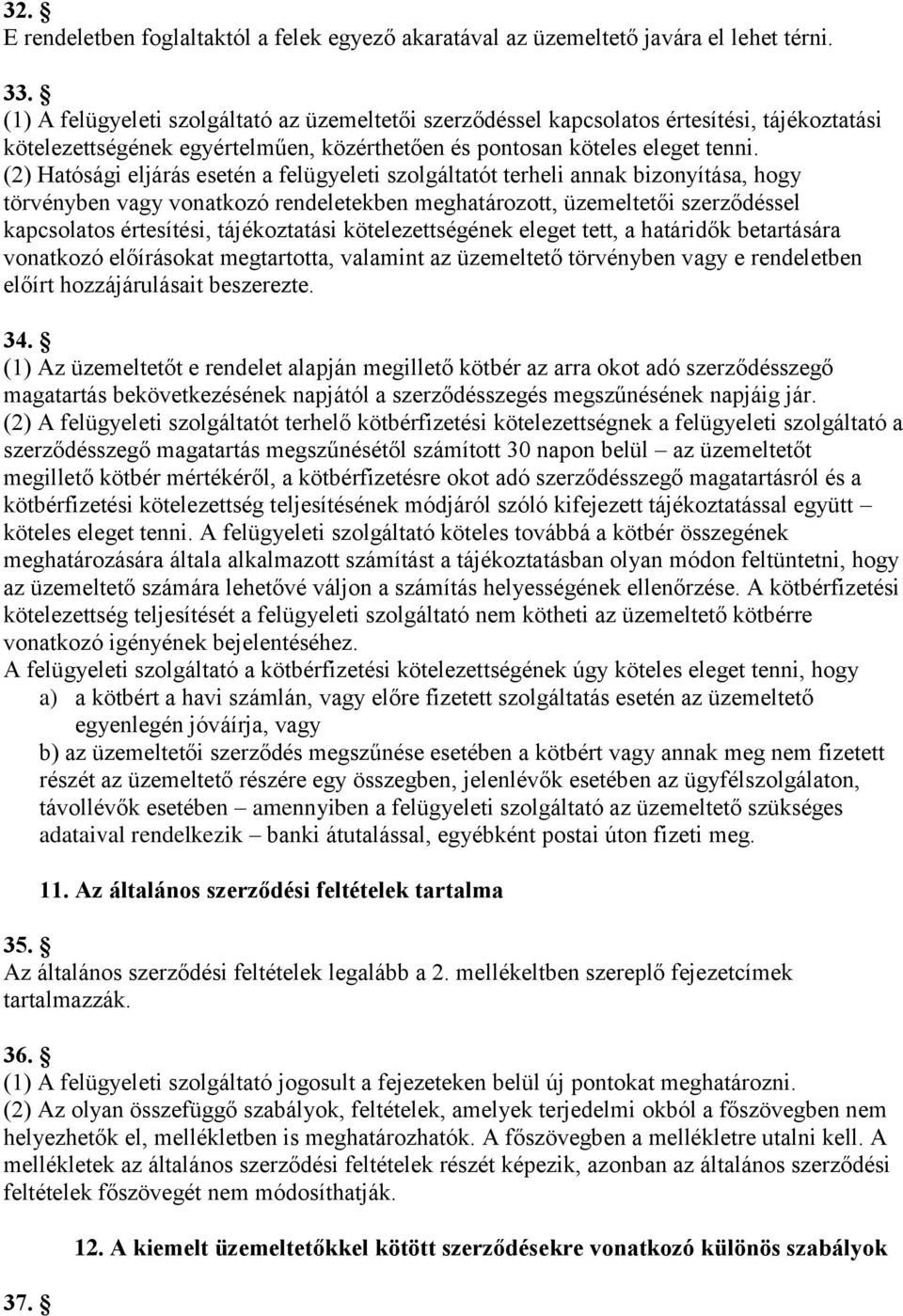 (2) Hatósági eljárás esetén a felügyeleti szolgáltatót terheli annak bizonyítása, hogy törvényben vagy vonatkozó rendeletekben meghatározott, üzemeltetői szerződéssel kapcsolatos értesítési,