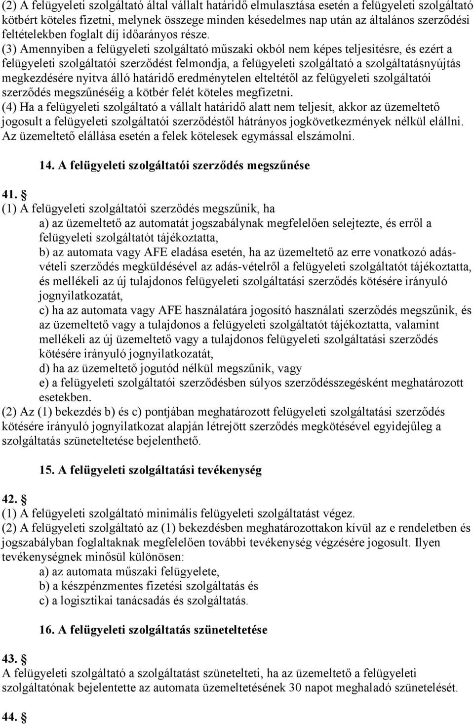 (3) Amennyiben a felügyeleti szolgáltató műszaki okból nem képes teljesítésre, és ezért a felügyeleti szolgáltatói szerződést felmondja, a felügyeleti szolgáltató a szolgáltatásnyújtás megkezdésére