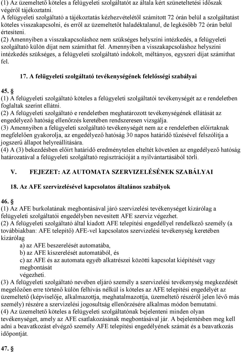 (2) Amennyiben a visszakapcsoláshoz nem szükséges helyszíni intézkedés, a felügyeleti szolgáltató külön díjat nem számíthat fel.