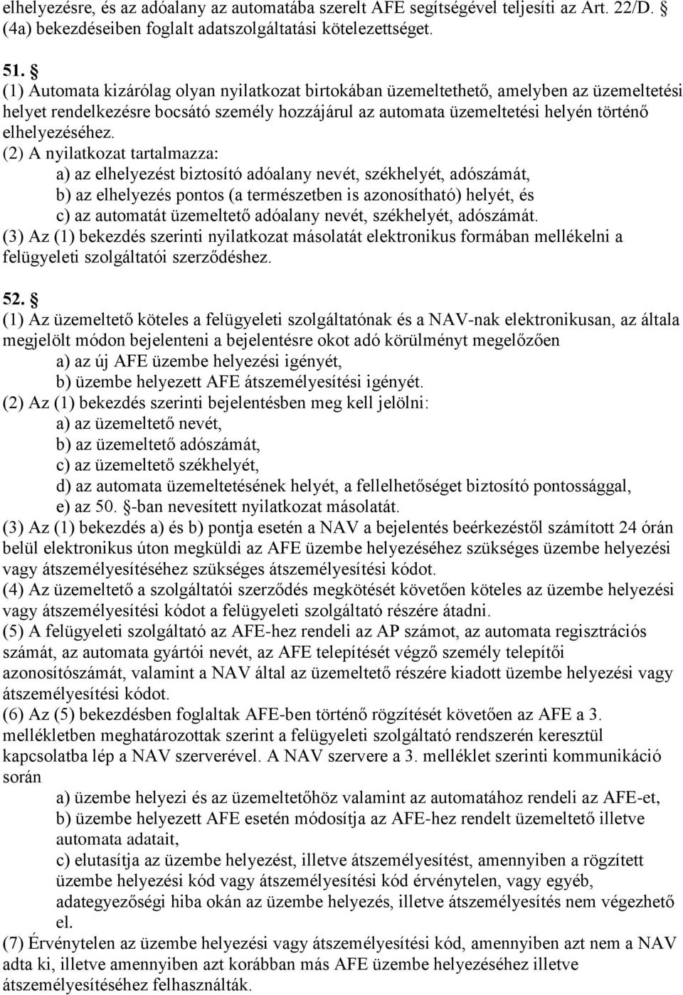 (2) A nyilatkozat tartalmazza: a) az elhelyezést biztosító adóalany nevét, székhelyét, adószámát, b) az elhelyezés pontos (a természetben is azonosítható) helyét, és c) az automatát üzemeltető