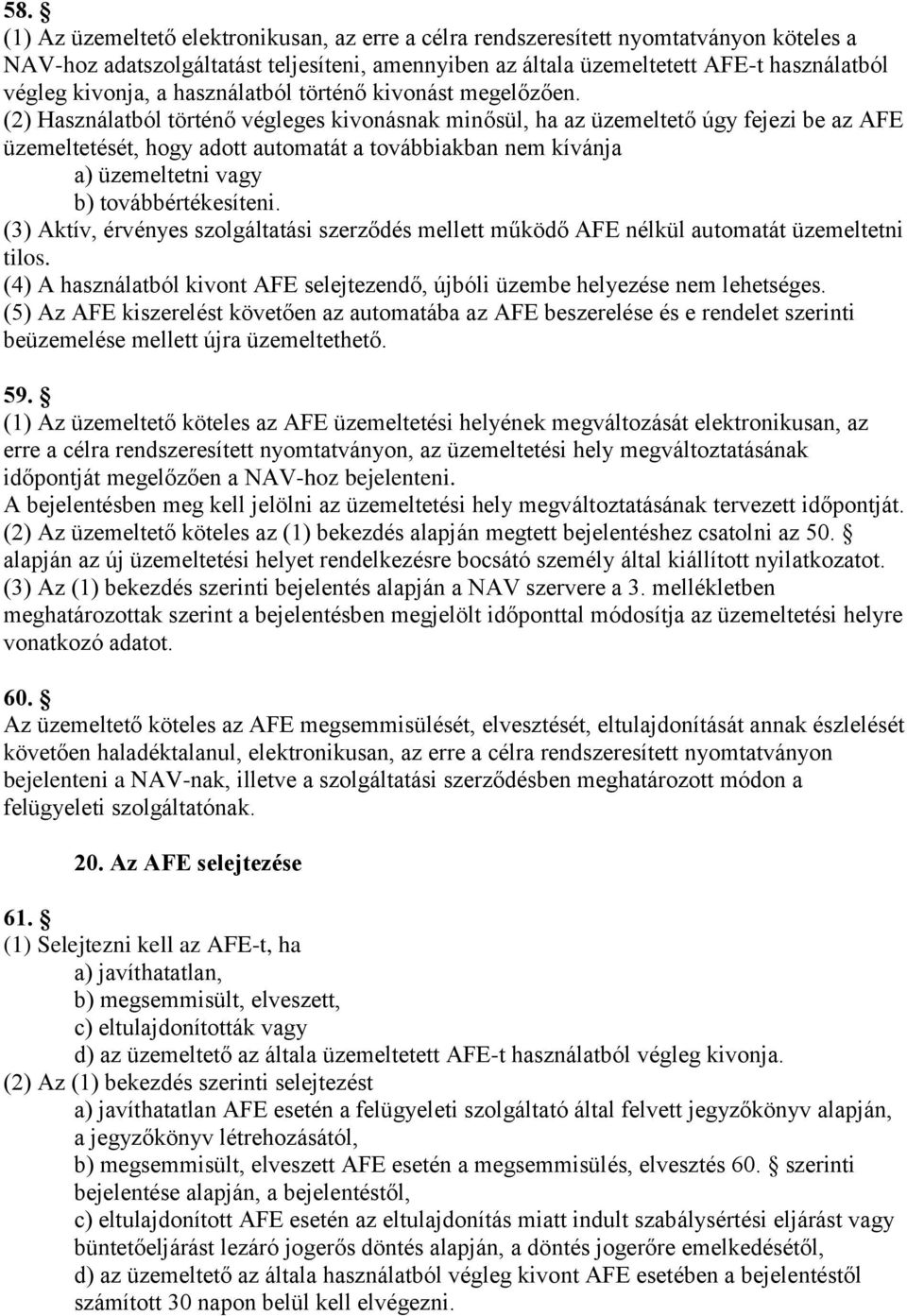 (2) Használatból történő végleges kivonásnak minősül, ha az üzemeltető úgy fejezi be az AFE üzemeltetését, hogy adott automatát a továbbiakban nem kívánja a) üzemeltetni vagy b) továbbértékesíteni.
